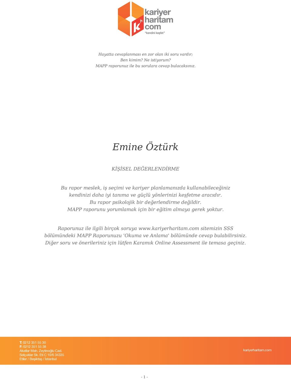Bu rapor psikolojik bir değerlendirme değildir. MAPP raporunu yorumlamak için bir eğitim almaya gerek yoktur. Raporunuz ile ilgili birçok soruya www.kariyerharitam.