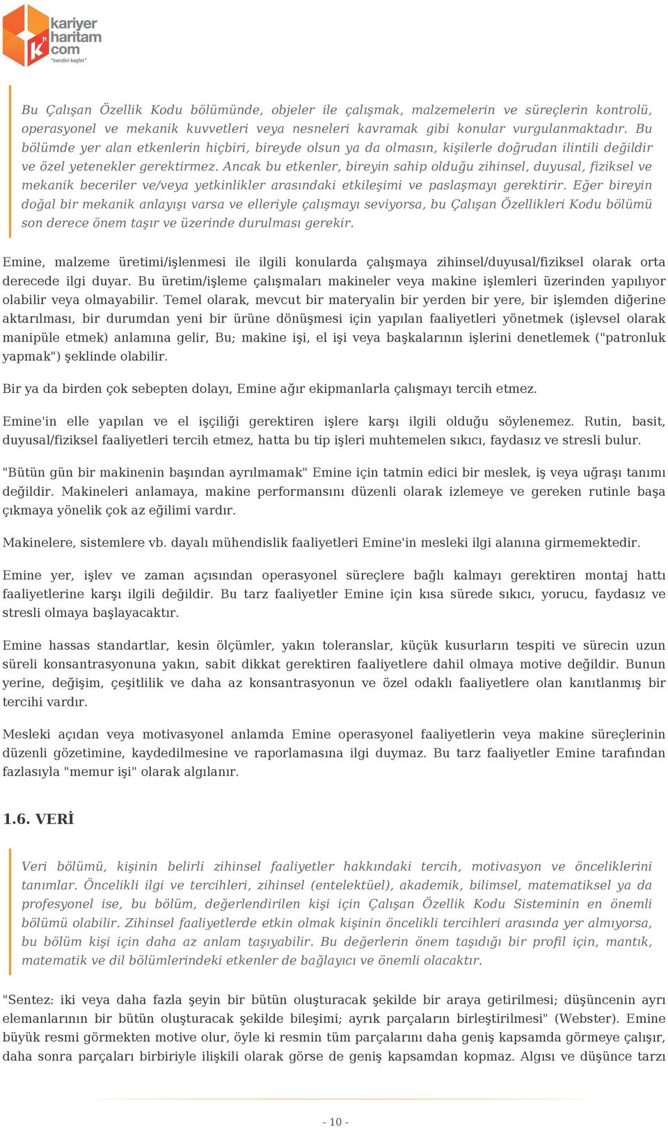 Ancak bu etkenler, bireyin sahip olduğu zihinsel, duyusal, fiziksel ve mekanik beceriler ve/veya yetkinlikler arasındaki etkileşimi ve paslaşmayı gerektirir.