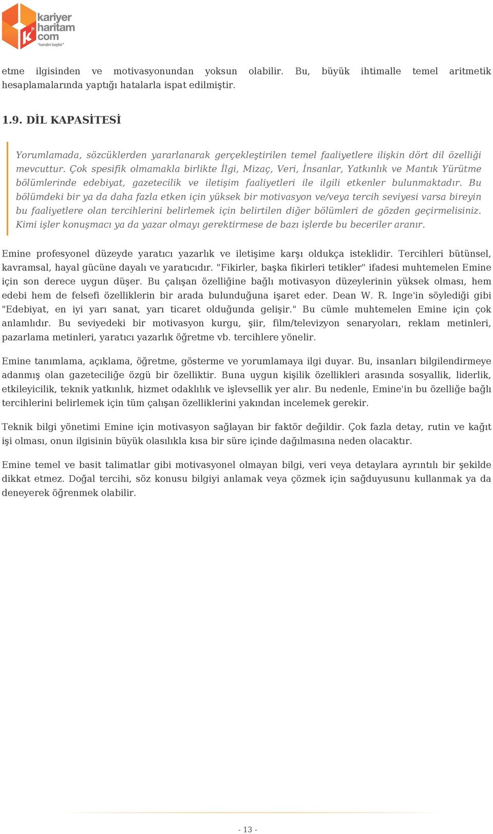 Çok spesifik olmamakla birlikte İlgi, Mizaç, Veri, İnsanlar, Yatkınlık ve Mantık Yürütme bölümlerinde edebiyat, gazetecilik ve iletişim faaliyetleri ile ilgili etkenler bulunmaktadır.