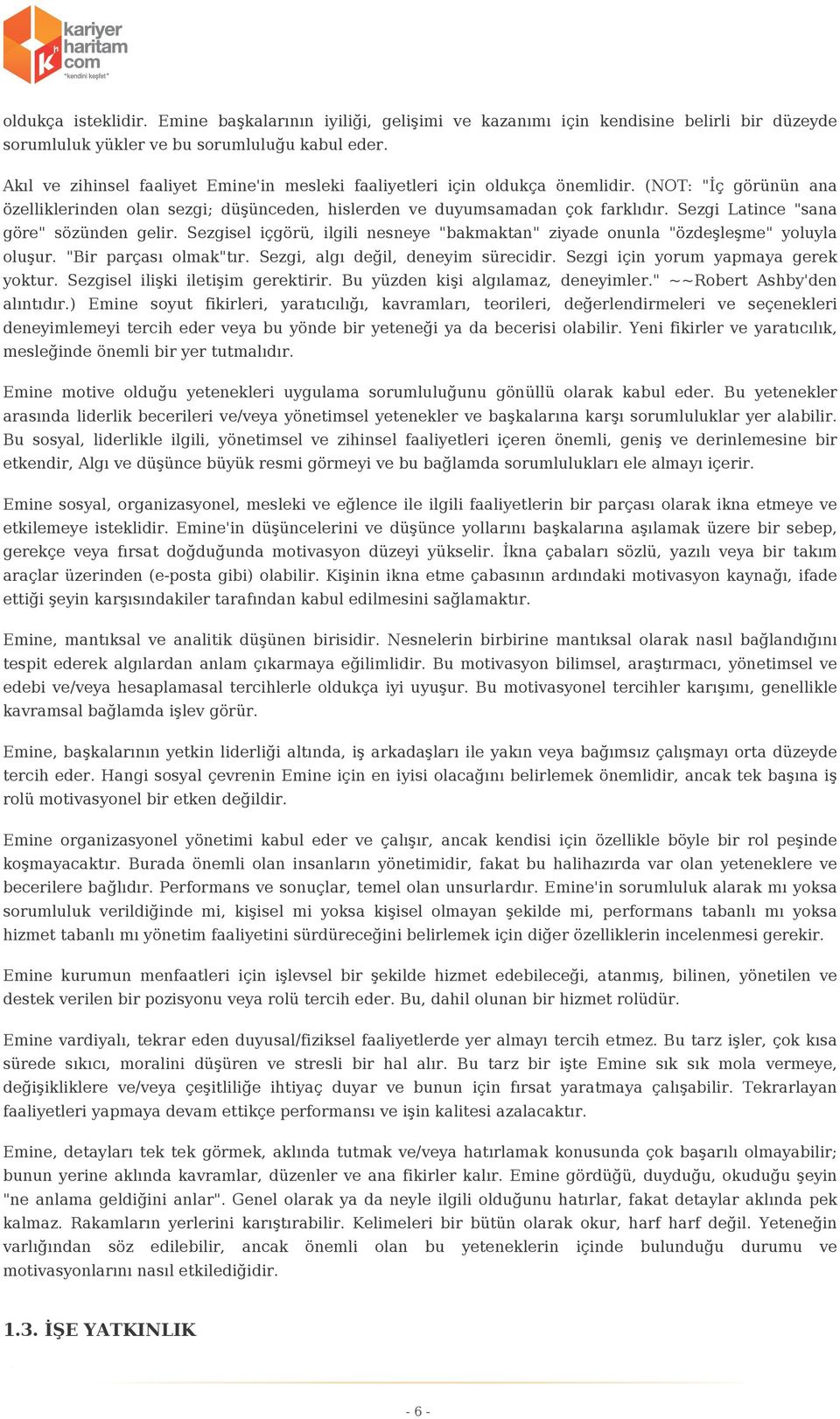 Sezgi Latince "sana göre" sözünden gelir. Sezgisel içgörü, ilgili nesneye "bakmaktan" ziyade onunla "özdeşleşme" yoluyla oluşur. "Bir parçası olmak"tır. Sezgi, algı değil, deneyim sürecidir.