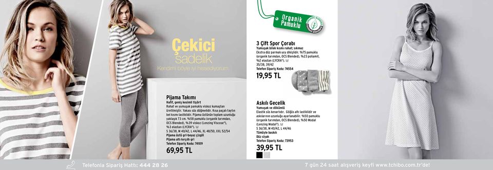 e 35/38, 39/42 Telefon Sipariş Kodu: 74554 19,95 TL Telefonla Sipariş Hattı: 444 28 26 Pijama Takımı Hafif, geniş kesimli tişört Rahat ve yumuşak pamuklu viskoz kumaştan üretilmiştir.