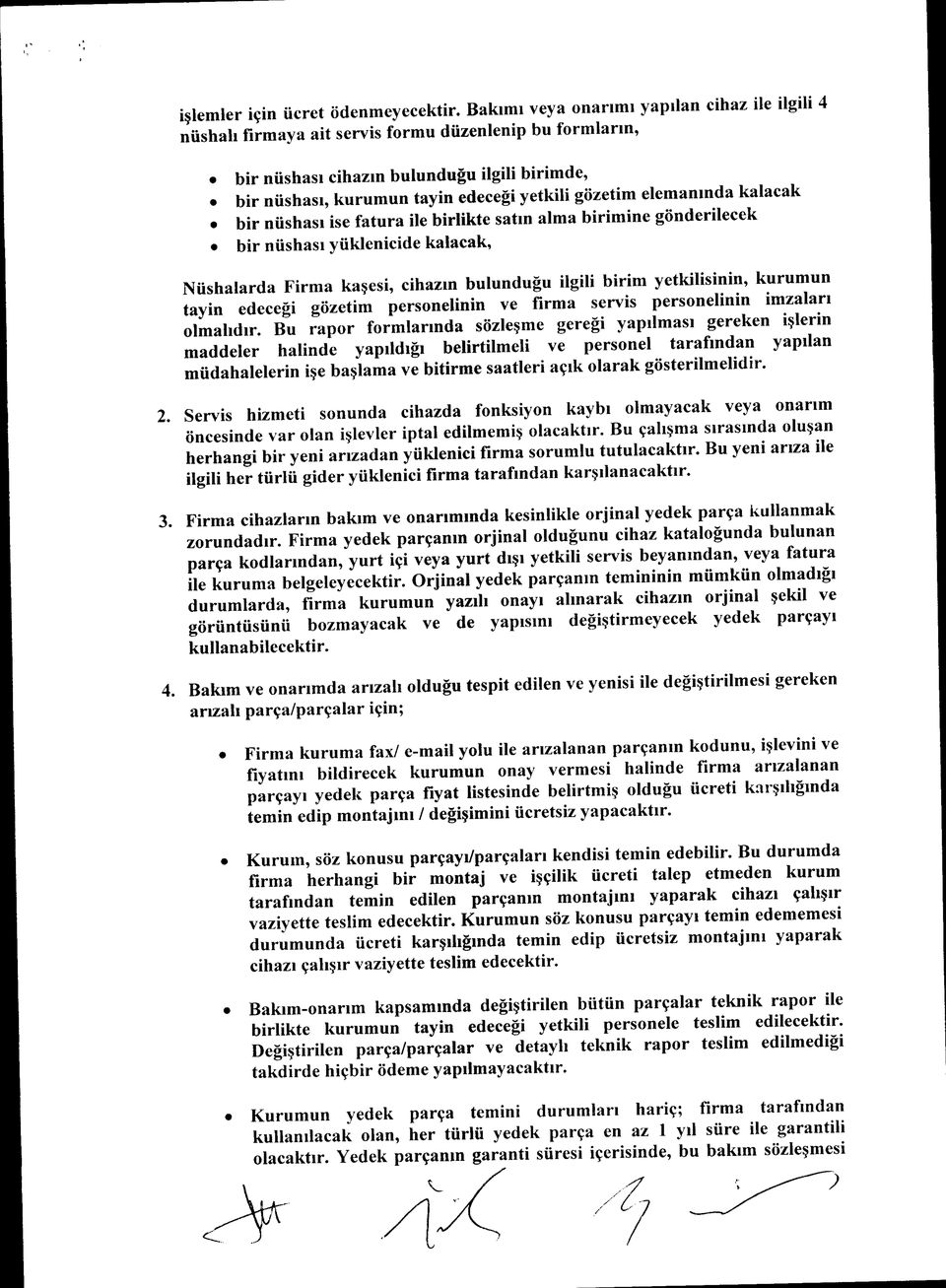 bulunduğu ilgili birim yetkilisinin, kurumun tayin edeceği gözetim persnelinin ve fırma servis persnelinin imzaları lmalıdır Bu rapr frmlarında sözleşme gereği yapılması gereken işlerin maddeler