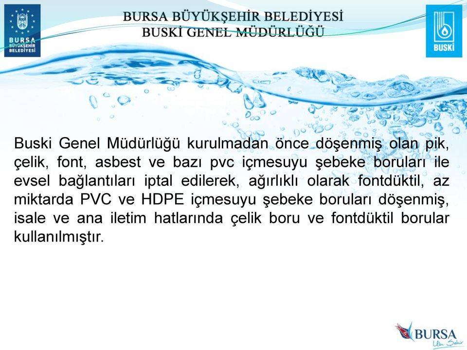 ağırlıklı olarak fontdüktil, az miktarda PVC ve HDPE içmesuyu şebeke boruları