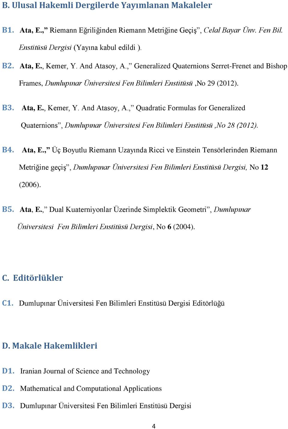 , Quadratic Formulas for Generalized Quaternions, Dumlupınar Üniversitesi Fen Bilimleri Enstitüsü,No 28 (2012). B4. Ata, E.