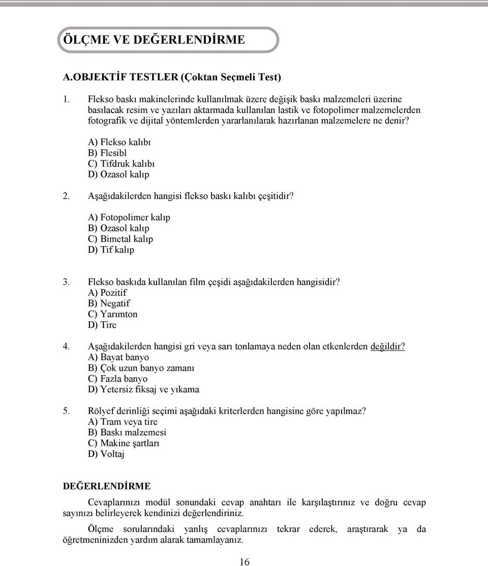 yararlanılarak hazırlanan malzemelere ne denir? A) Flekso kalıbı B) Flesibl C) Tifdruk kalıbı D) Ozasol kalıp 2. Aşağıdakilerden hangisi flekso baskı kalıbı çeşitidir?