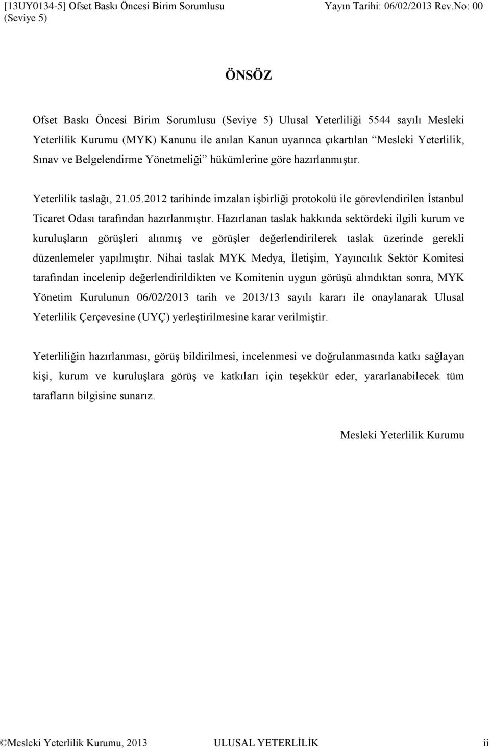 2012 tarihinde imzalan işbirliği protokolü ile görevlendirilen İstanbul Ticaret Odası tarafından hazırlanmıştır.