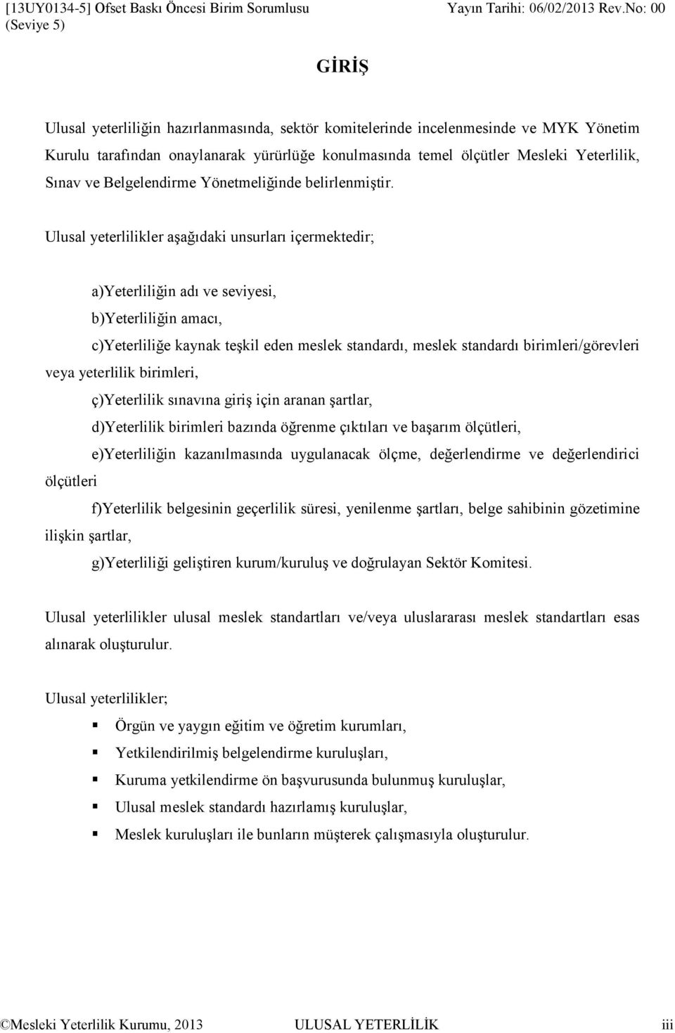 Ulusal yeterlilikler aşağıdaki unsurları içermektedir; a)yeterliliğin adı ve seviyesi, b)yeterliliğin amacı, c)yeterliliğe kaynak teşkil eden meslek standardı, meslek standardı birimleri/görevleri