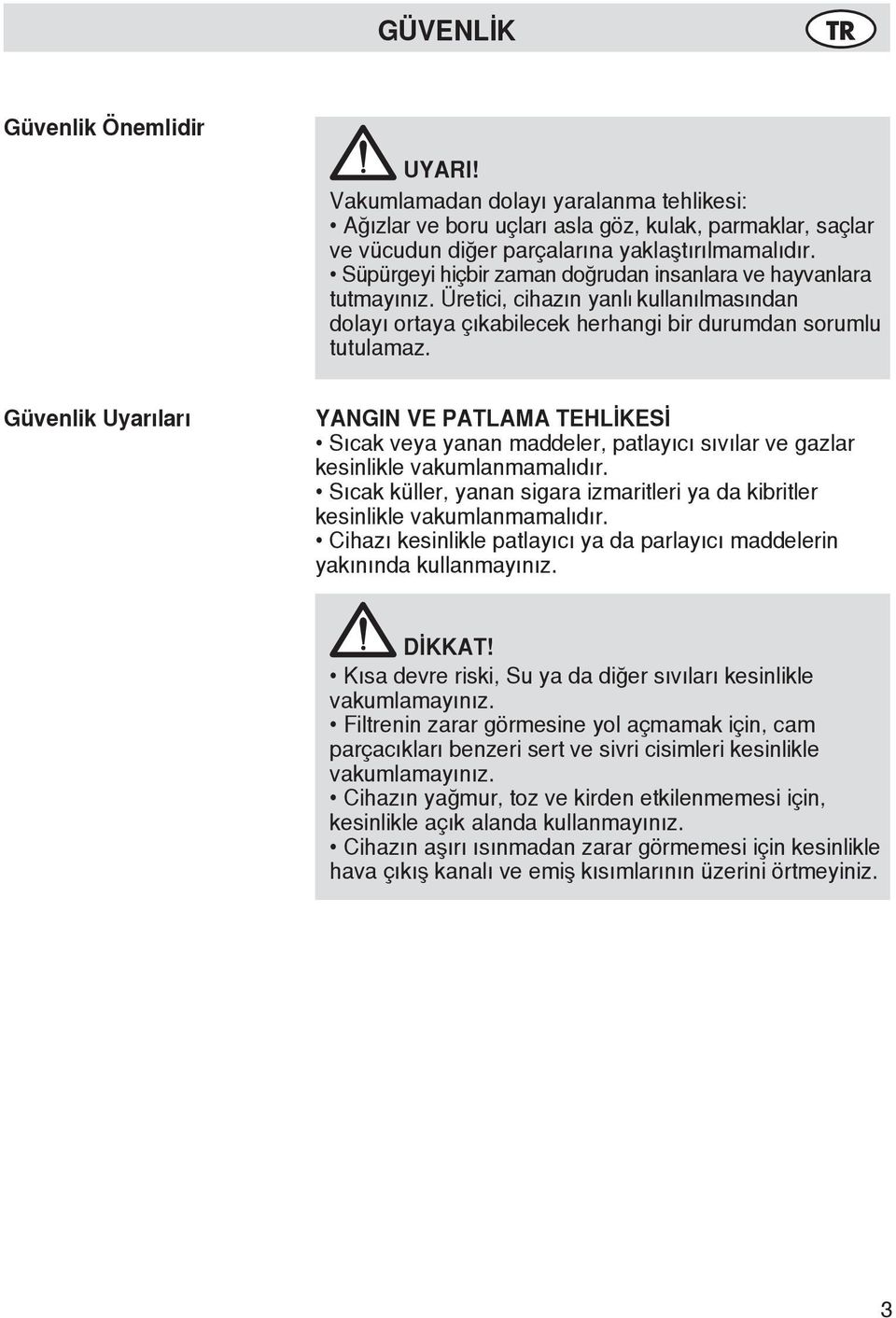 Güvenlik Uyarıları YANGIN VE PATLAMA TEHLİKESİ Sıcak veya yanan maddeler, patlayıcı sıvılar ve gazlar kesinlikle vakumlanmamalıdır.