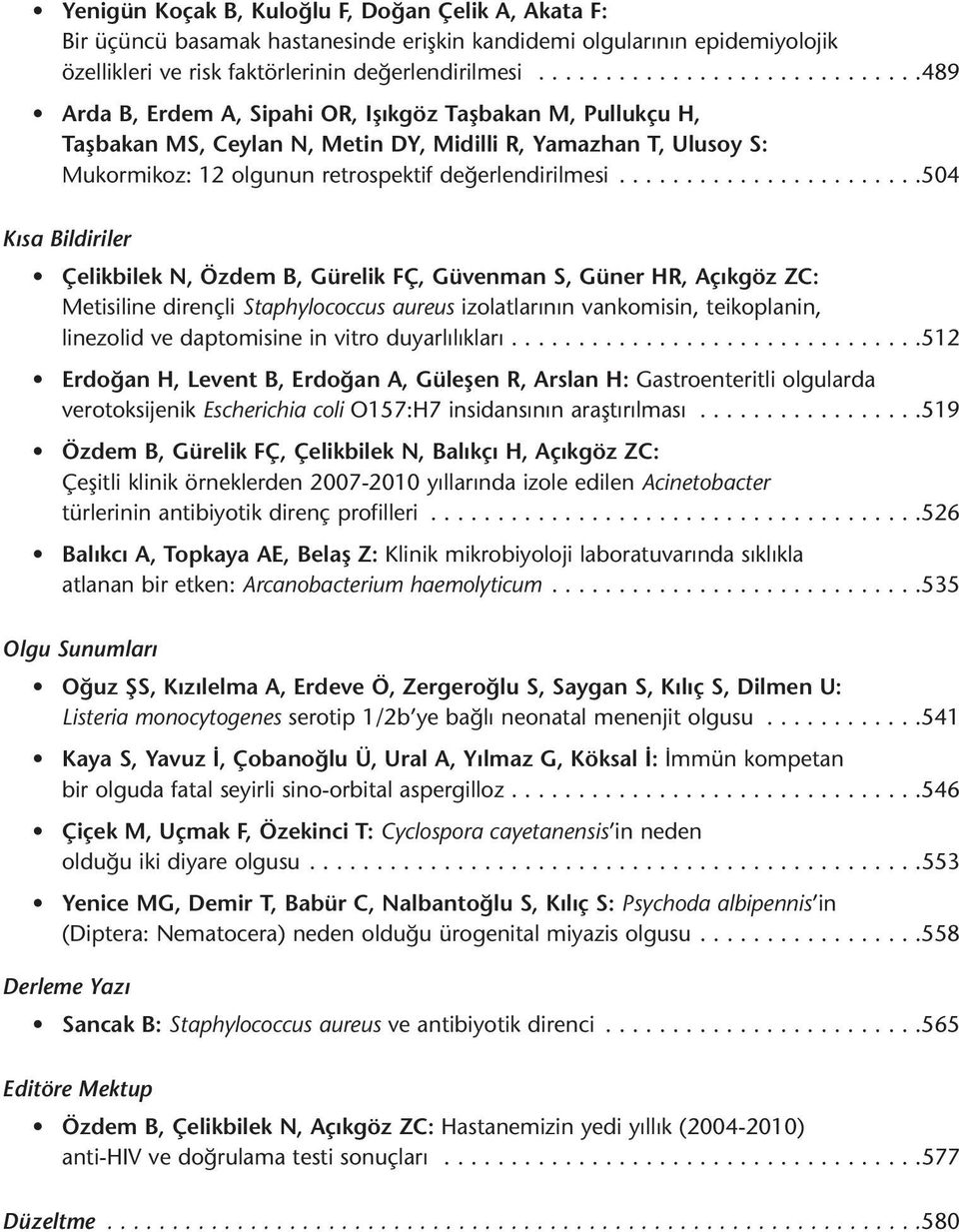 ......................504 Kısa Bildiriler Çelikbilek N, Özdem B, Gürelik FÇ, Güvenman S, Güner HR, Açıkgöz ZC: Metisiline dirençli Staphylococcus aureus izolatlarının vankomisin, teikoplanin,