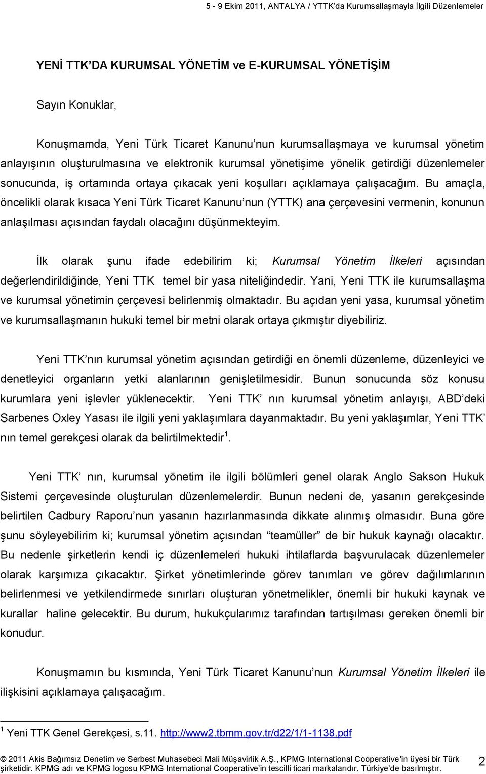 Bu amaçla, öncelikli olarak kısaca Yeni Türk Ticaret Kanunu nun (YTTK) ana çerçevesini vermenin, konunun anlaşılması açısından faydalı olacağını düşünmekteyim.