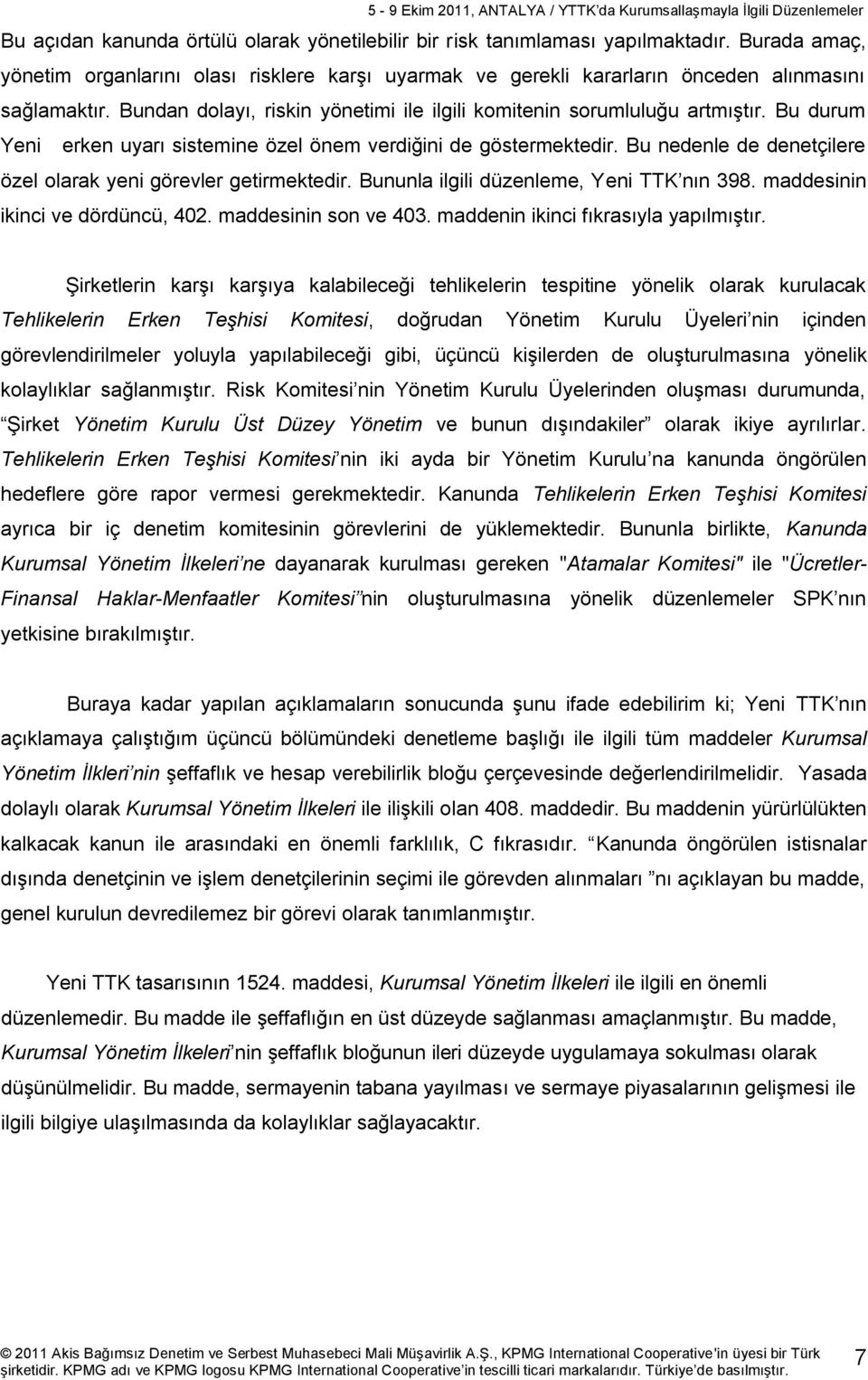 Bu nedenle de denetçilere özel olarak yeni görevler getirmektedir. Bununla ilgili düzenleme, Yeni TTK nın 398. maddesinin ikinci ve dördüncü, 402. maddesinin son ve 403.