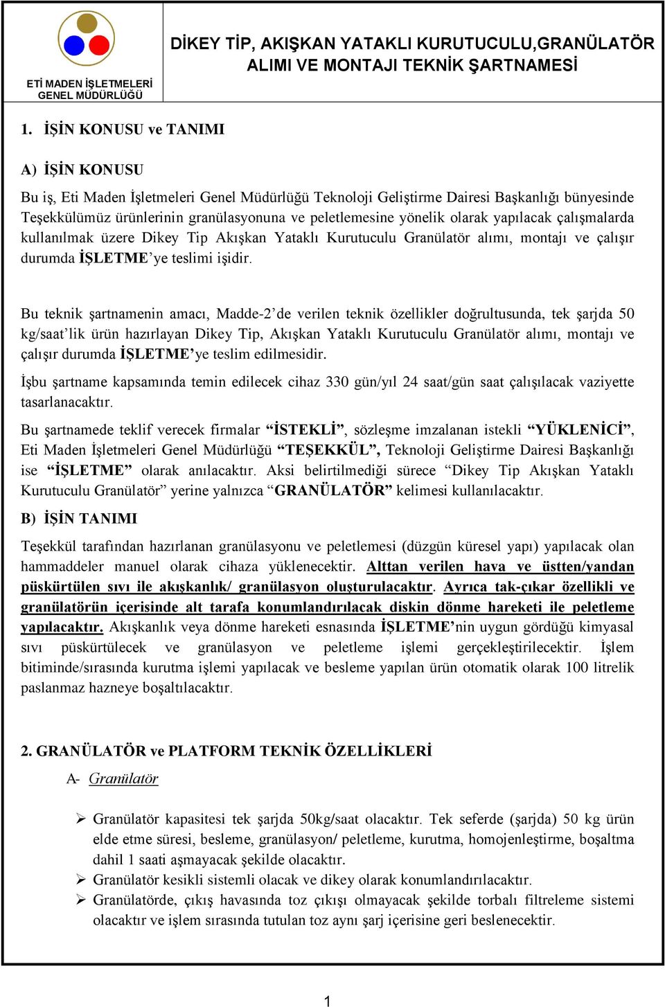 Bu teknik şartnamenin amacı, Madde-2 de verilen teknik özellikler doğrultusunda, tek şarjda 50 kg/saat lik ürün hazırlayan Dikey Tip, Akışkan Yataklı Kurutuculu Granülatör alımı, montajı ve çalışır