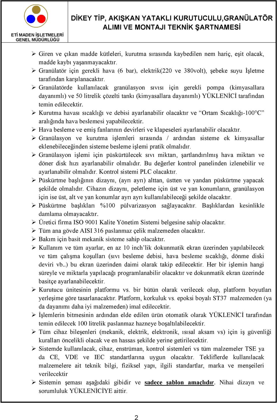 Granülatörde kullanılacak granülasyon sıvısı için gerekli pompa (kimyasallara dayanımlı) ve 50 litrelik çözelti tankı (kimyasallara dayanımlı) YÜKLENİCİ tarafından temin edilecektir.