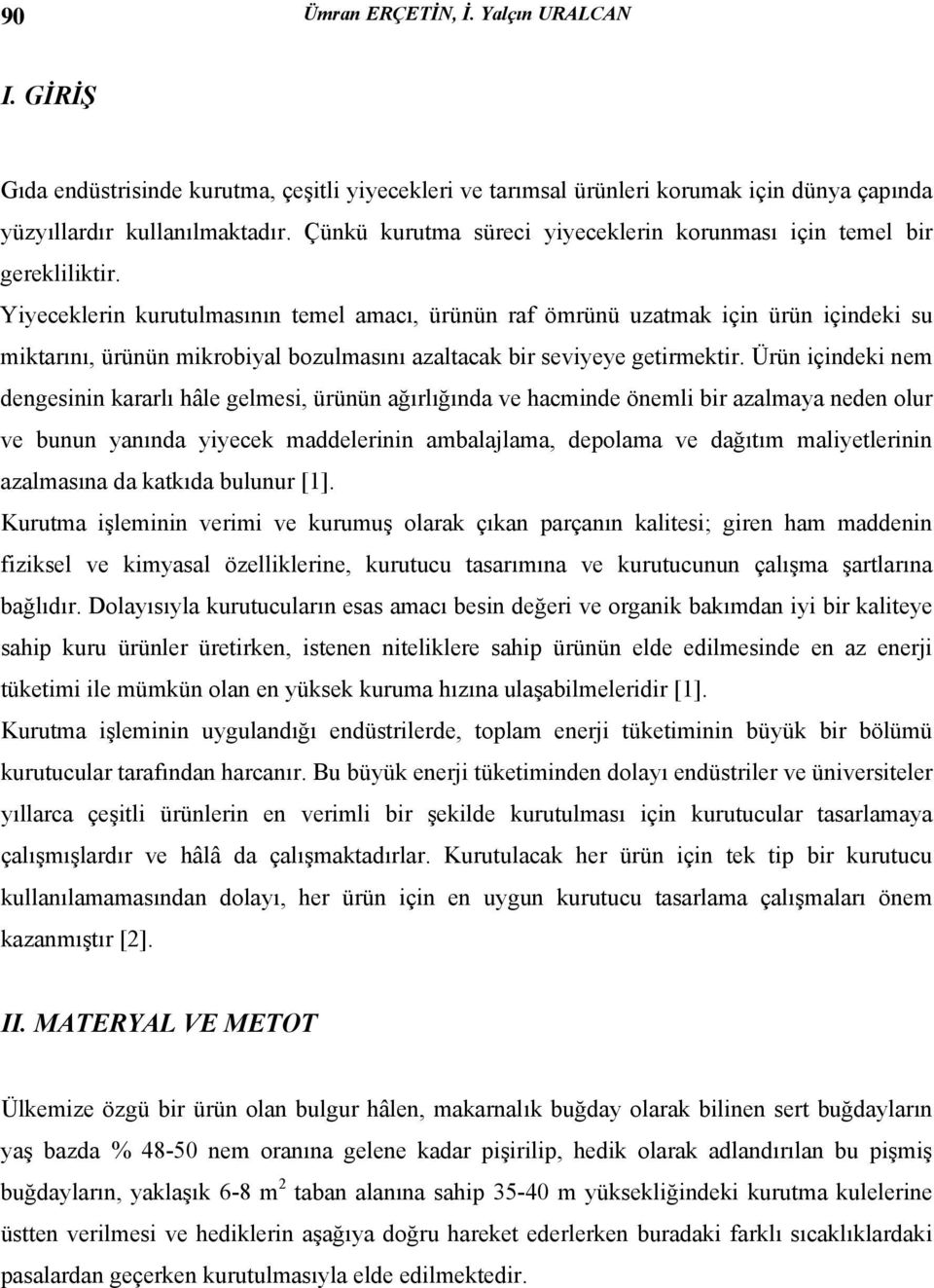 Yiyeceklerin kurutulmasının temel amacı, ürünün raf ömrünü uzatmak için ürün içindeki su miktarını, ürünün mikrobiyal bozulmasını azaltacak bir seviyeye getirmektir.