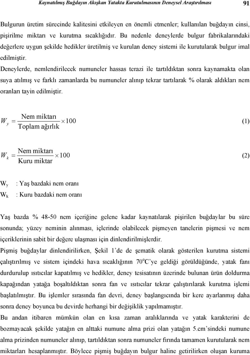 Deneylerde, nemlendirilecek numuneler hassas terazi ile tartıldıktan sonra kaynamakta olan suya atılmış ve farklı zamanlarda bu numuneler alınıp tekrar tartılarak % olarak aldıkları nem oranları