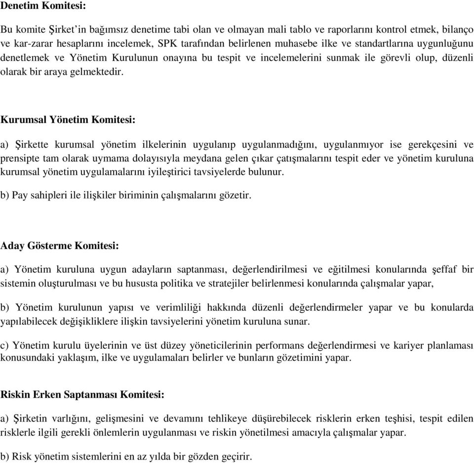 Kurumsal Komitesi: a) Şirkette kurumsal yönetim ilkelerinin uygulanıp uygulanmadığını, uygulanmıyor ise gerekçesini ve prensipte tam olarak uymama dolayısıyla meydana gelen çıkar çatışmalarını tespit