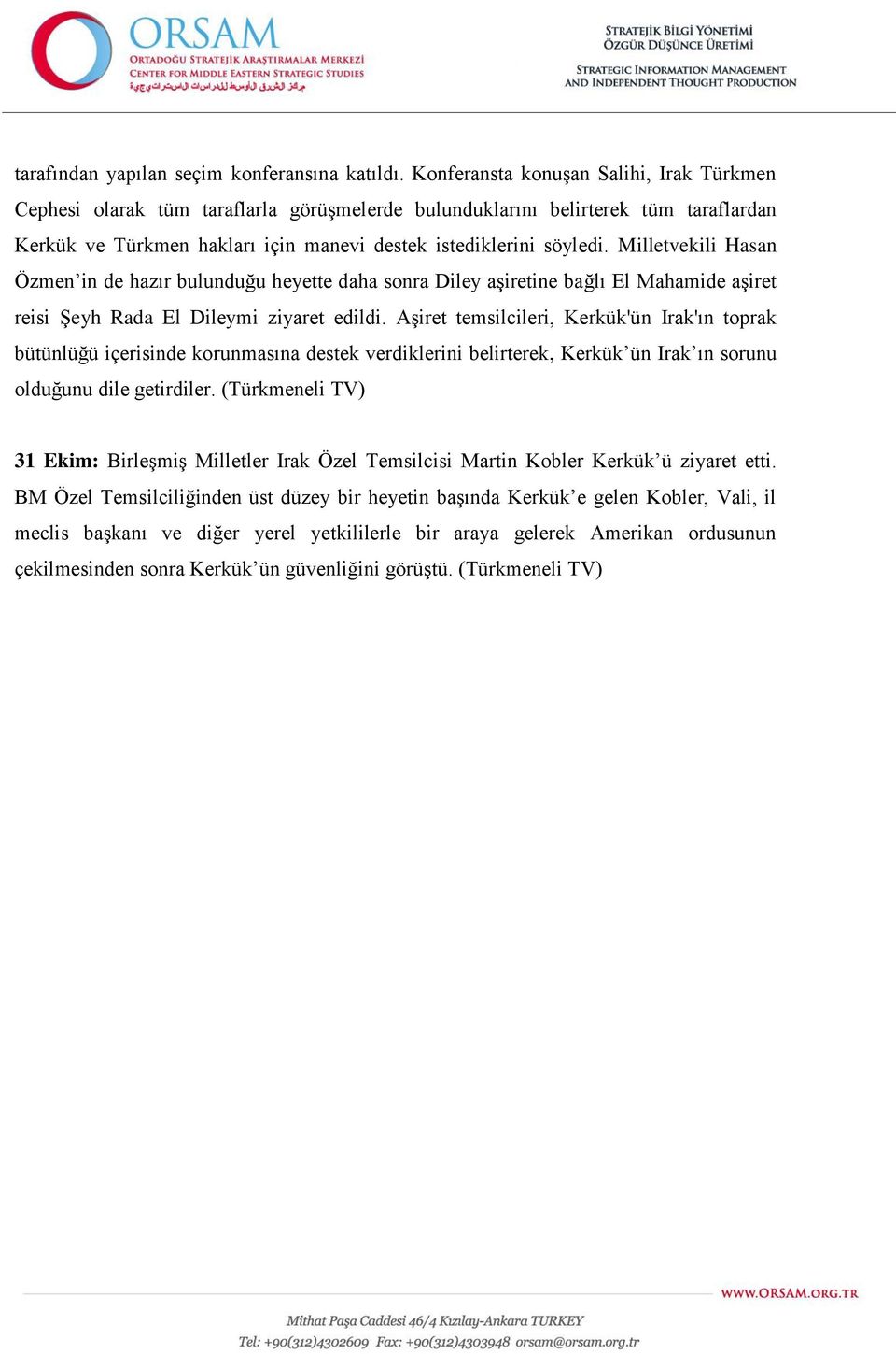 Milletvekili Hasan Özmen in de hazır bulunduğu heyette daha sonra Diley aşiretine bağlı El Mahamide aşiret reisi Şeyh Rada El Dileymi ziyaret edildi.