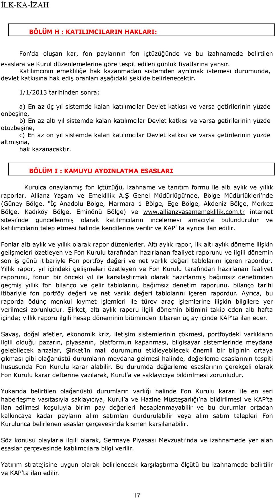 1/1/2013 tarihinden sonra; a) En az üç yıl sistemde kalan katılımcılar Devlet katkısı ve varsa getirilerinin yüzde onbeşine, b) En az altı yıl sistemde kalan katılımcılar Devlet katkısı ve varsa