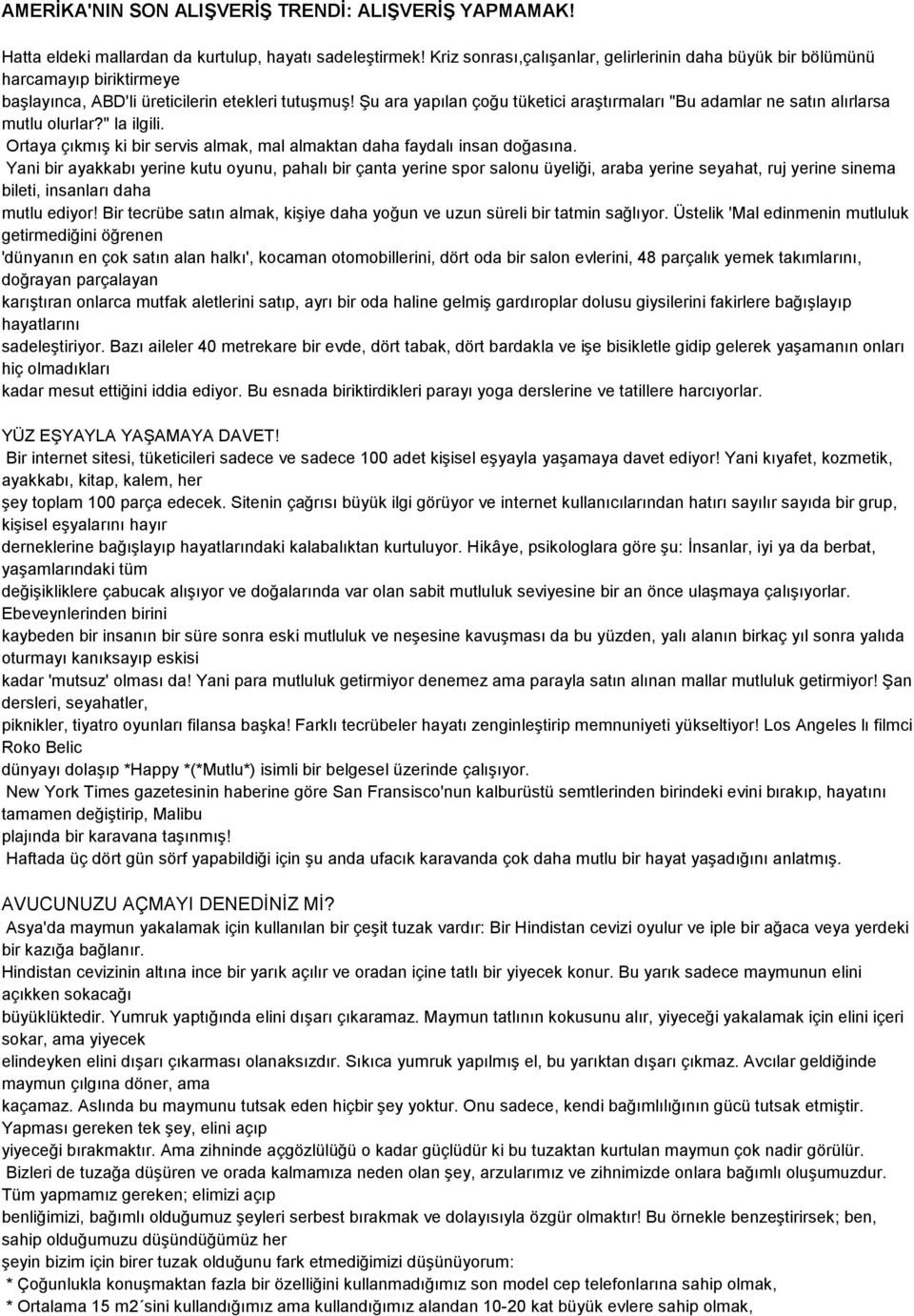 Şu ara yapılan çoğu tüketici araştırmaları "Bu adamlar ne satın alırlarsa mutlu olurlar?" la ilgili. Ortaya çıkmış ki bir servis almak, mal almaktan daha faydalı insan doğasına.