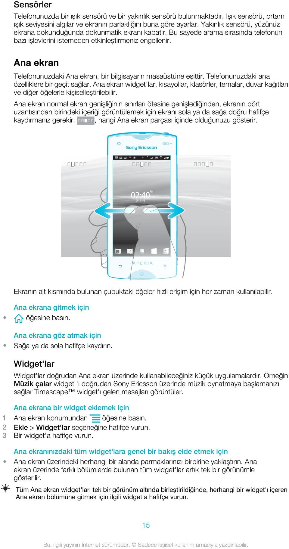 Ana ekran Telefonunuzdaki Ana ekran, bir bilgisayarın masaüstüne eşittir. Telefonunuzdaki ana özelliklere bir geçit sağlar.