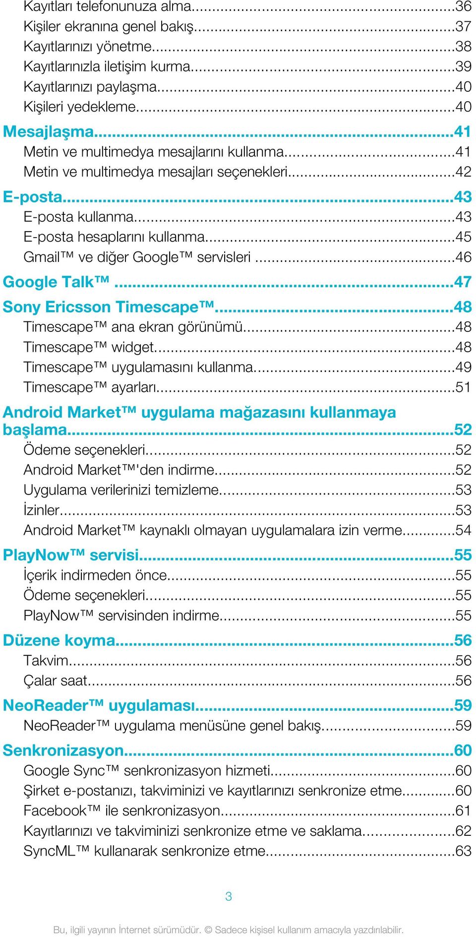 ..46 Google Talk...47 Sony Ericsson Timescape...48 Timescape ana ekran görünümü...48 Timescape widget...48 Timescape uygulamasını kullanma...49 Timescape ayarları.