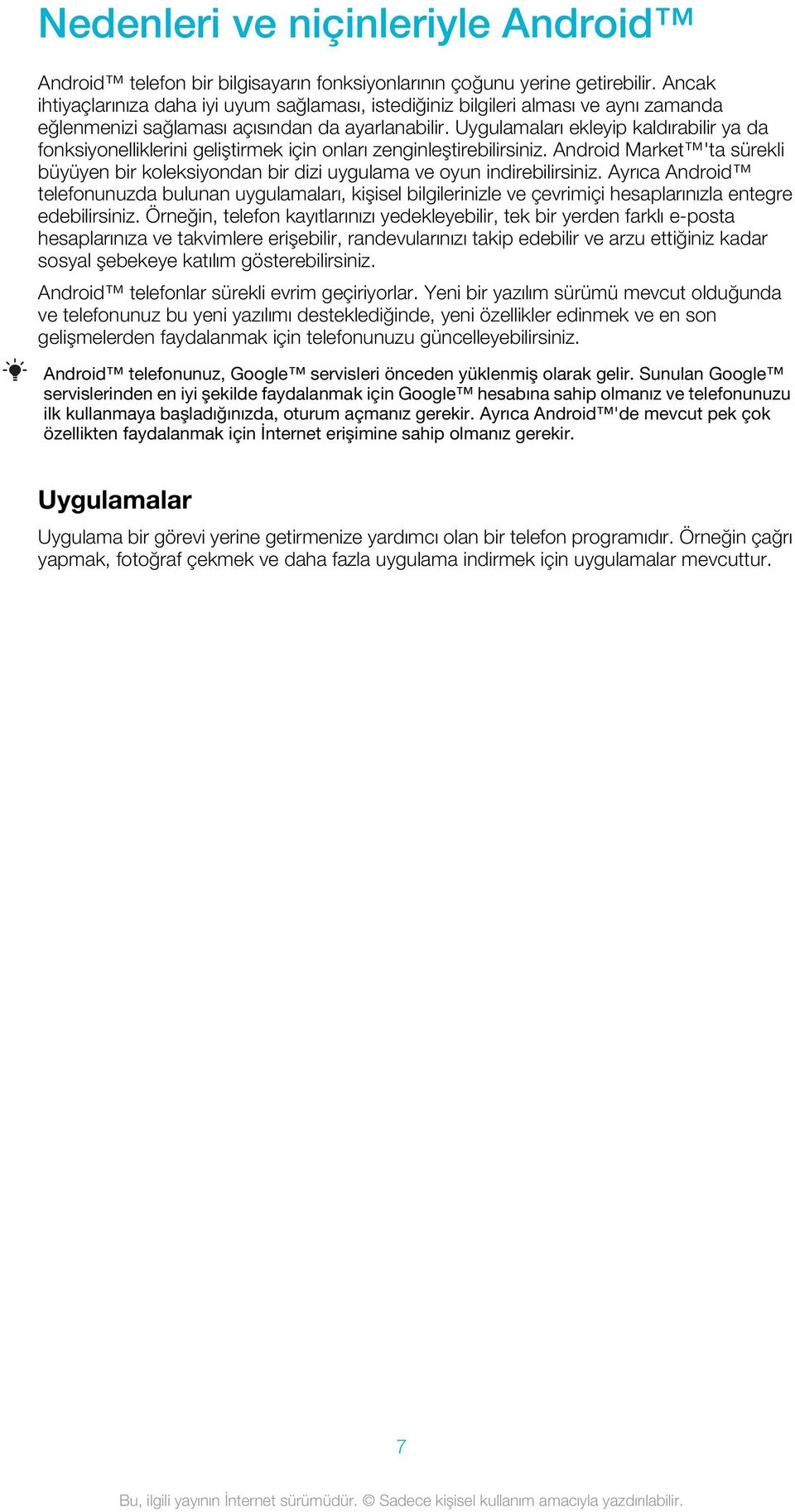 Uygulamaları ekleyip kaldırabilir ya da fonksiyonelliklerini geliştirmek için onları zenginleştirebilirsiniz.