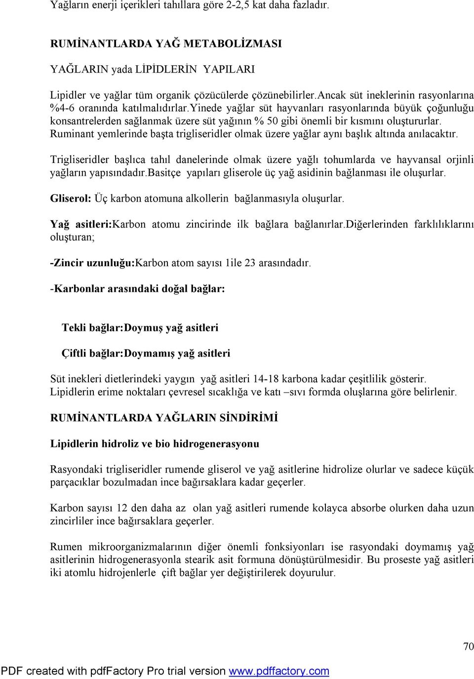 yinede yağlar süt hayvanları rasyonlarında büyük çoğunluğu konsantrelerden sağlanmak üzere süt yağının % 50 gibi önemli bir kısmını oluştururlar.