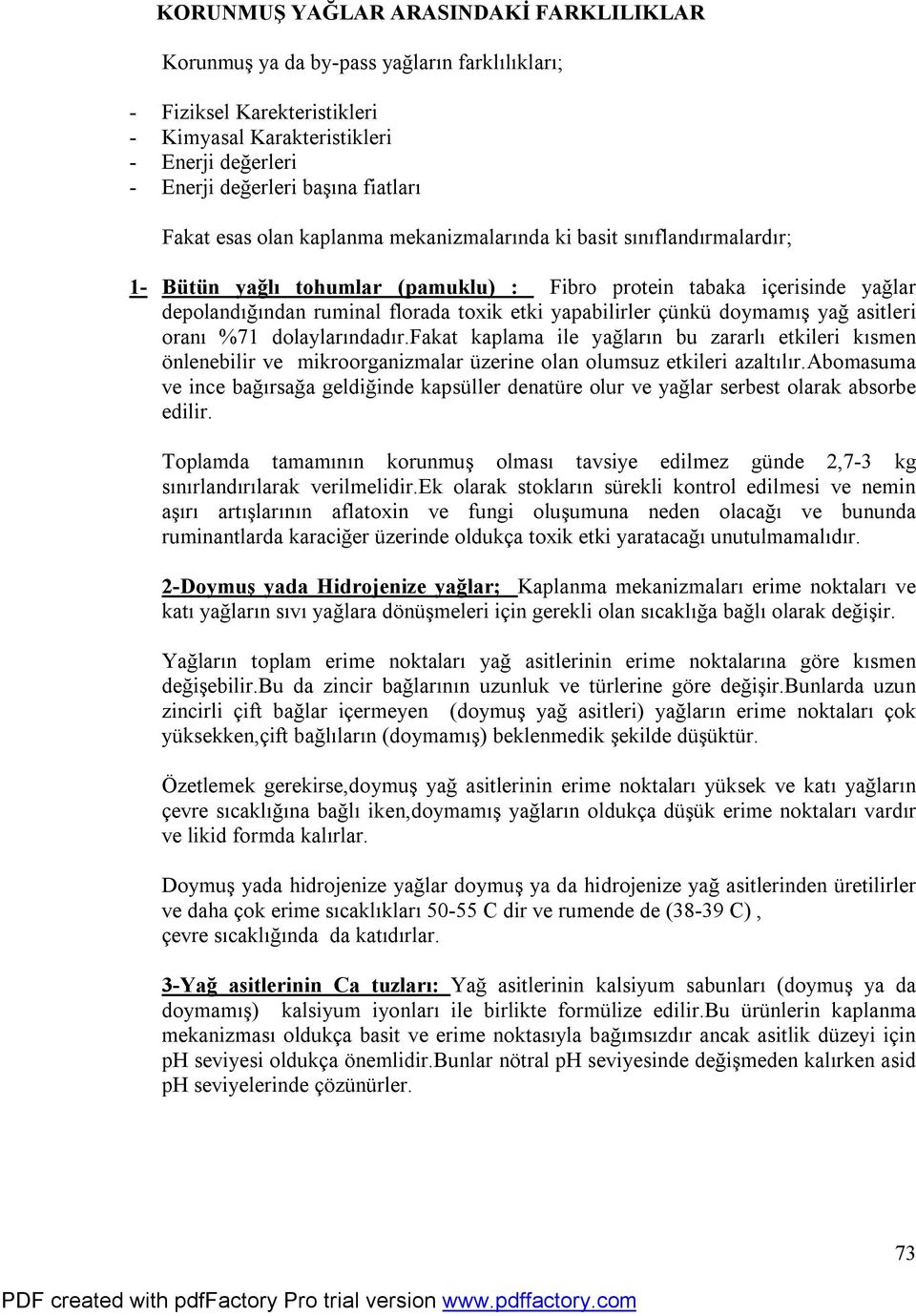 yapabilirler çünkü doymamış yağ asitleri oranı %71 dolaylarındadır.fakat kaplama ile yağların bu zararlı etkileri kısmen önlenebilir ve mikroorganizmalar üzerine olan olumsuz etkileri azaltılır.