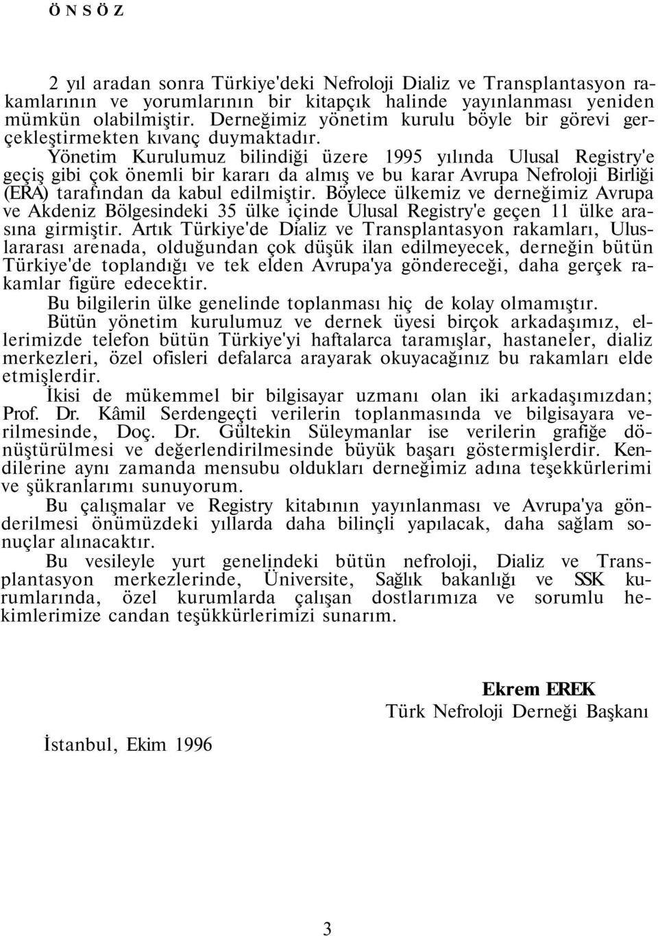 Yönetim Kurulumuz bilindiği üzere 1995 yılında Ulusal Registry'e geçiş gibi çok önemli bir kararı da almış ve bu karar Avrupa Nefroloji Birliği (ERA) tarafından da kabul edilmiştir.