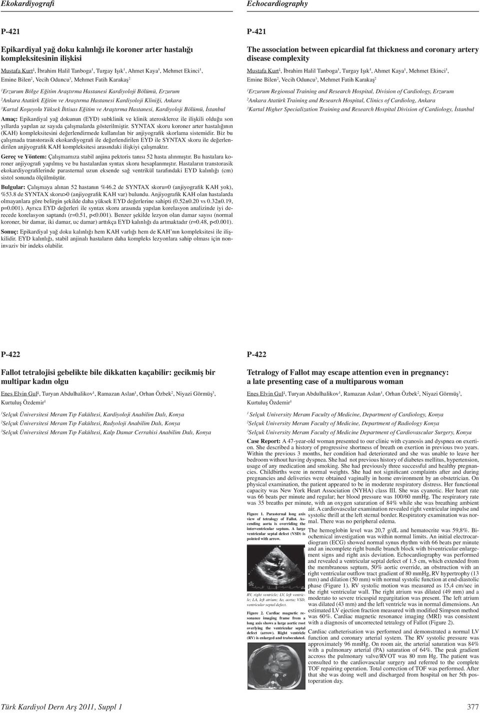 Araştırma Hastanesi, Kardiyoloji Bölümü, İstanbul P- The association between epicardial fat thickness and coronary artery disease complexity Mustafa Kurt, İbrahim Halil Tanboga, Turgay Işık, Ahmet