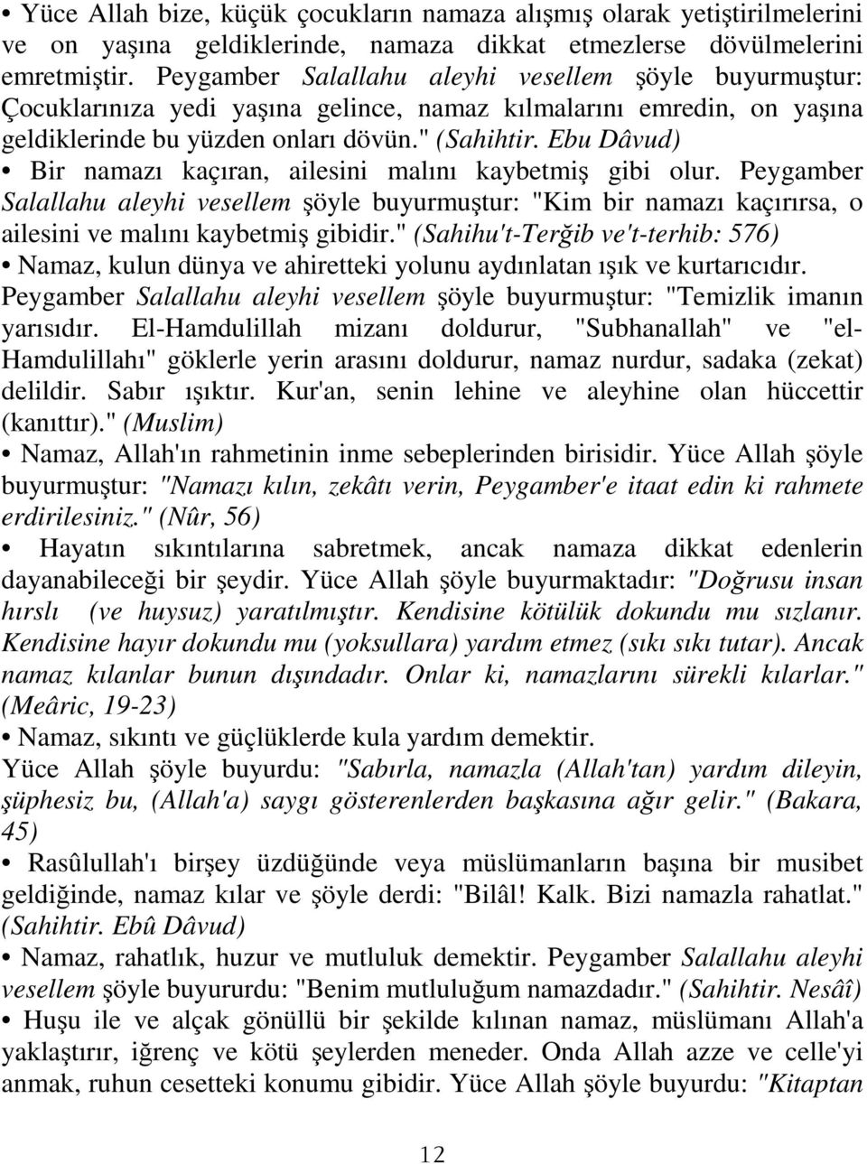 Ebu Dâvud) Bir namazı kaçıran, ailesini malını kaybetmiş gibi olur. Peygamber Salallahu aleyhi vesellem şöyle buyurmuştur: "Kim bir namazı kaçırırsa, o ailesini ve malını kaybetmiş gibidir.