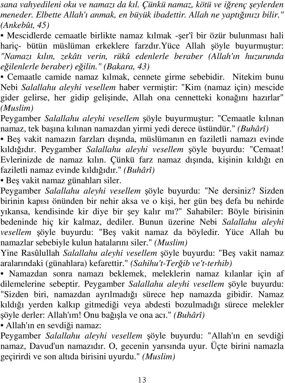 yüce Allah şöyle buyurmuştur: "Namazı kılın, zekâtı verin, rükû edenlerle beraber (Allah'ın huzurunda eğilenlerle beraber) eğilin." (Bakara, 43) Cemaatle camide namaz kılmak, cennete girme sebebidir.