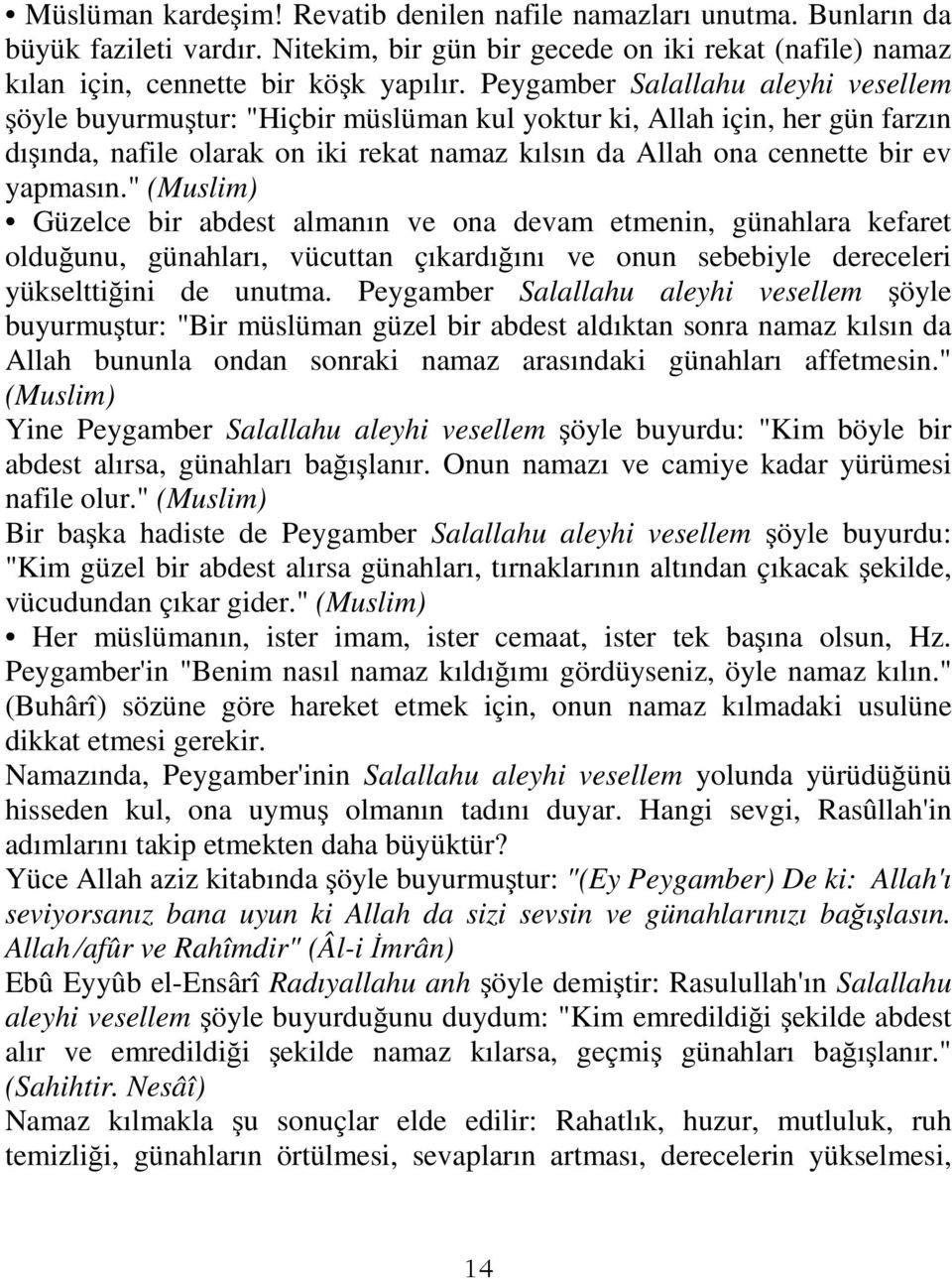 yapmasın." (Muslim) Güzelce bir abdest almanın ve ona devam etmenin, günahlara kefaret olduğunu, günahları, vücuttan çıkardığını ve onun sebebiyle dereceleri yükselttiğini de unutma.