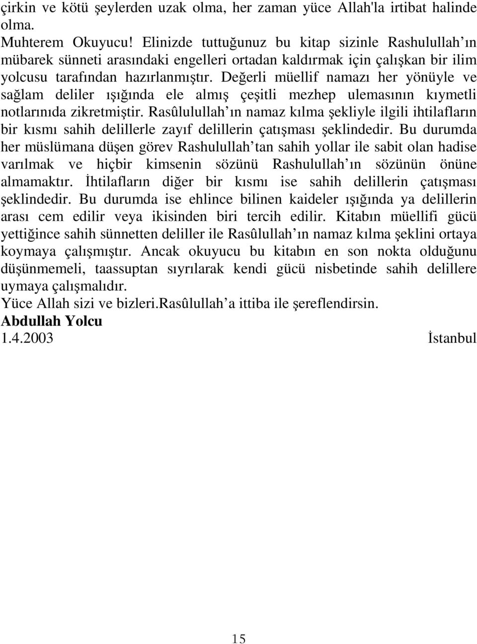 Değerli müellif namazı her yönüyle ve sağlam deliler ışığında ele almış çeşitli mezhep ulemasının kıymetli notlarınıda zikretmiştir.