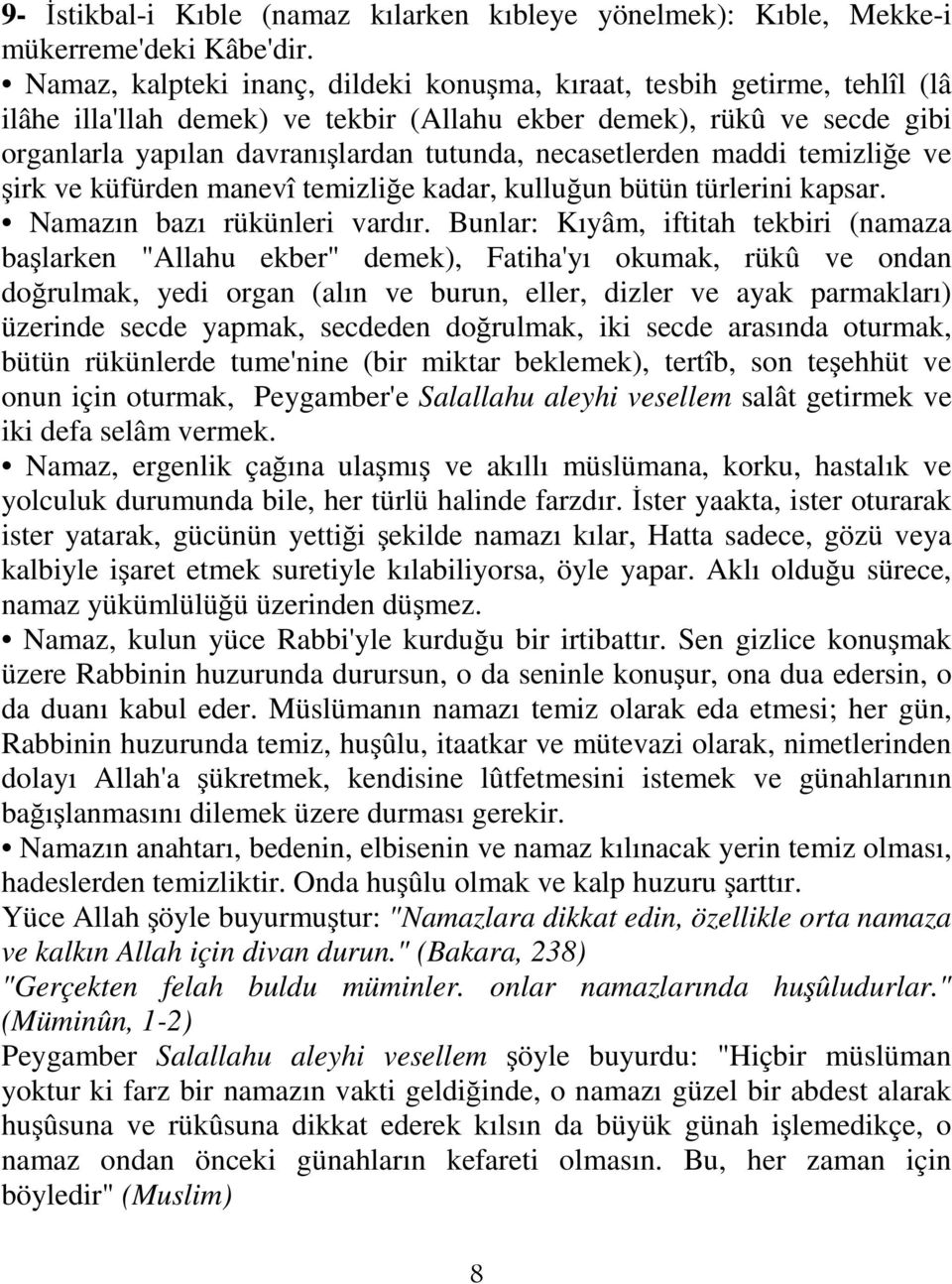 necasetlerden maddi temizliğe ve şirk ve küfürden manevî temizliğe kadar, kulluğun bütün türlerini kapsar. Namazın bazı rükünleri vardır.