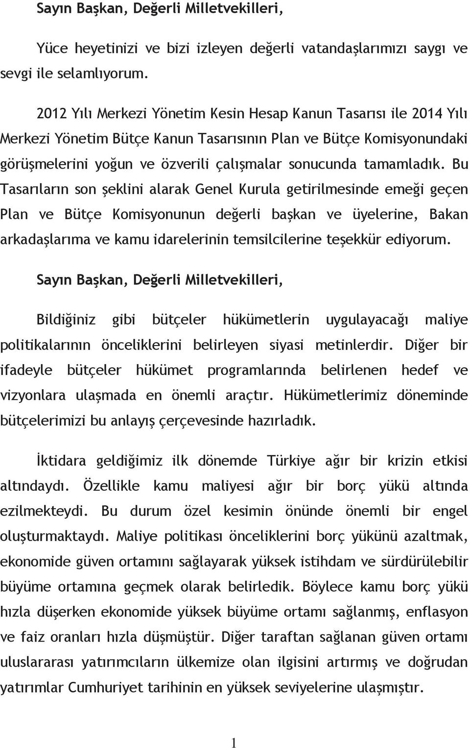 Bu Tasarıların son şeklini alarak Genel Kurula getirilmesinde emeği geçen Plan ve Bütçe Komisyonunun değerli başkan ve üyelerine, Bakan arkadaşlarıma ve kamu idarelerinin temsilcilerine teşekkür