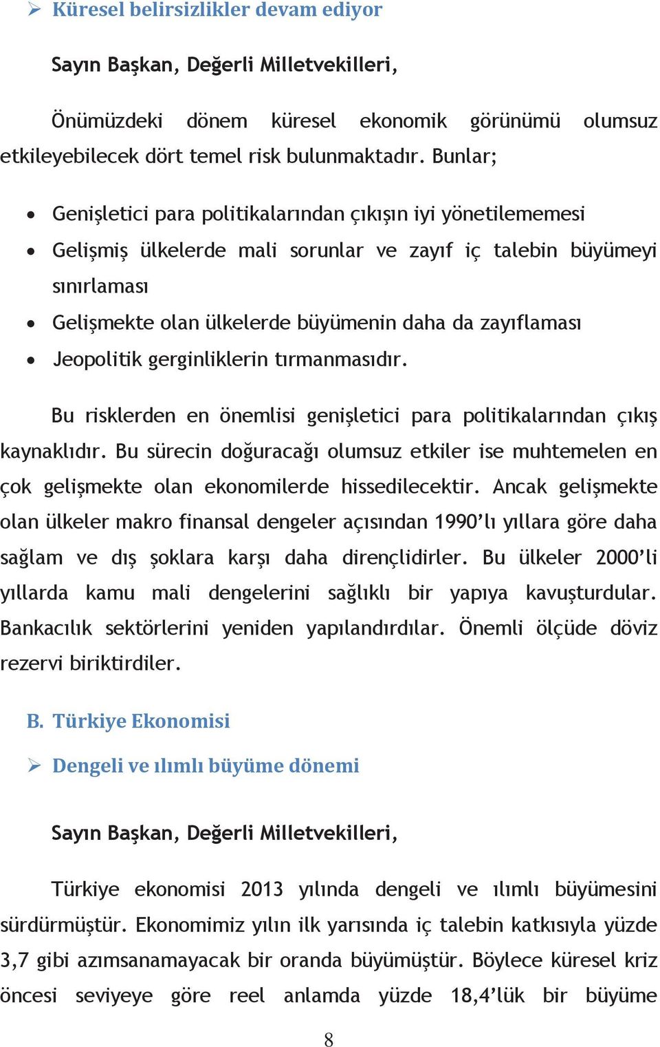 Jeopolitik gerginliklerin tırmanmasıdır. Bu risklerden en önemlisi genişletici para politikalarından çıkış kaynaklıdır.