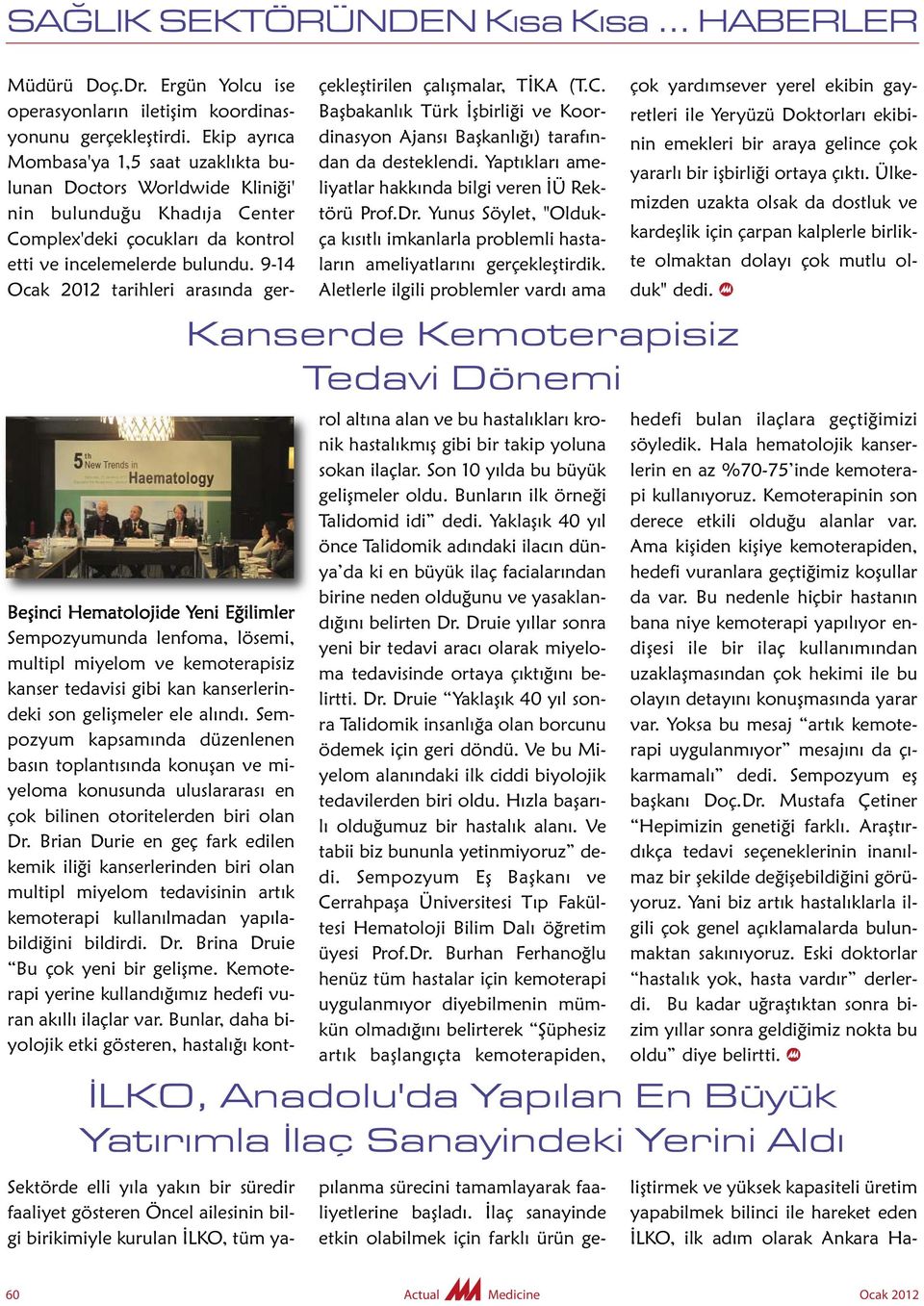 9-14 Ocak 2012 tarihleri arasında gerçekleştirilen çalışmalar, TİKA (T.C. Başbakanlık Türk İşbirliği ve Koor - dinasyon Ajansı Başkanlığı) tarafından da desteklendi.