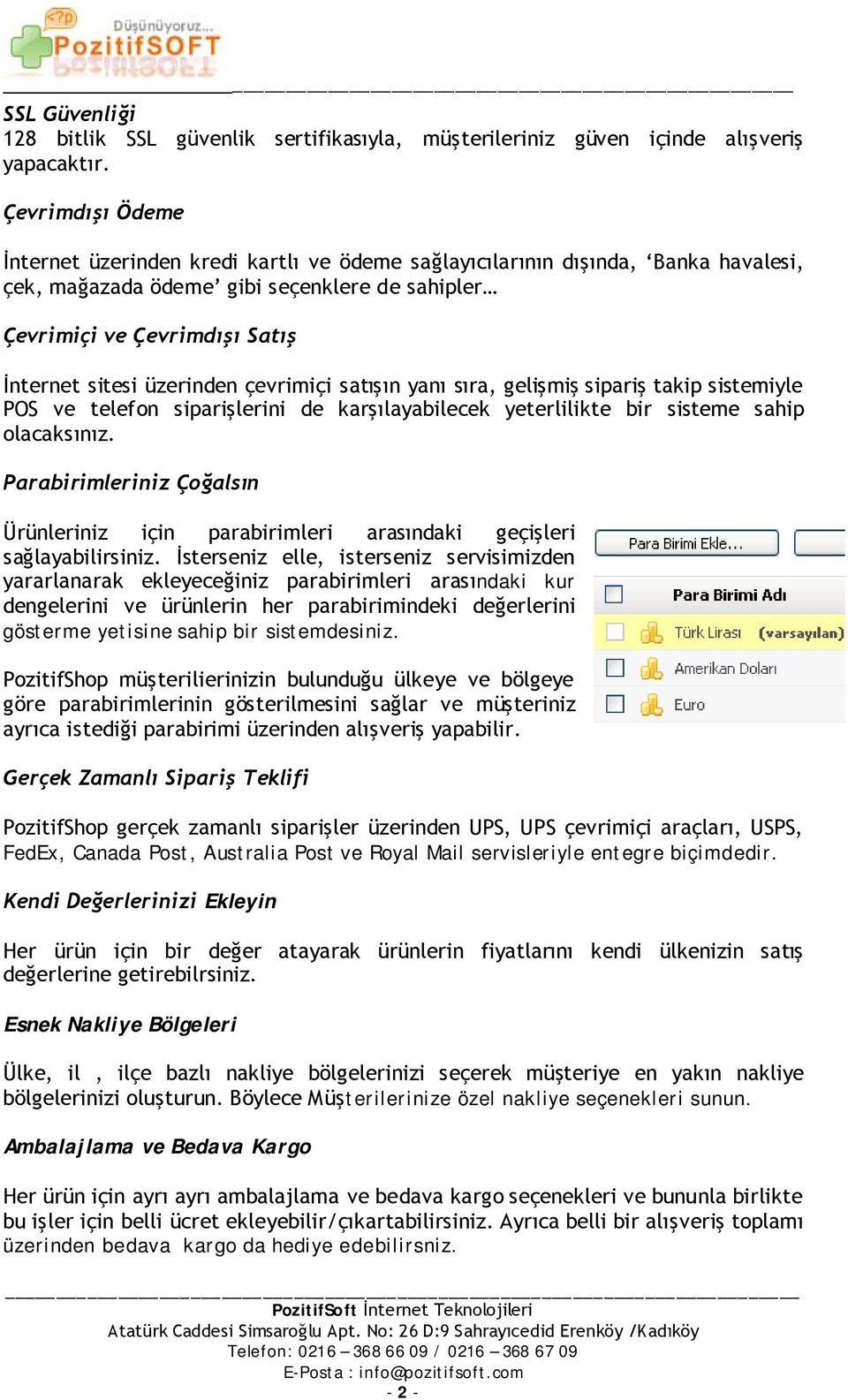 üzerinden çevrimiçi satışın yanı sıra, gelişmiş sipariş takip sistemiyle POS ve telefon siparişlerini de karşılayabilecek yeterlilikte bir sisteme sahip olacaksınız.