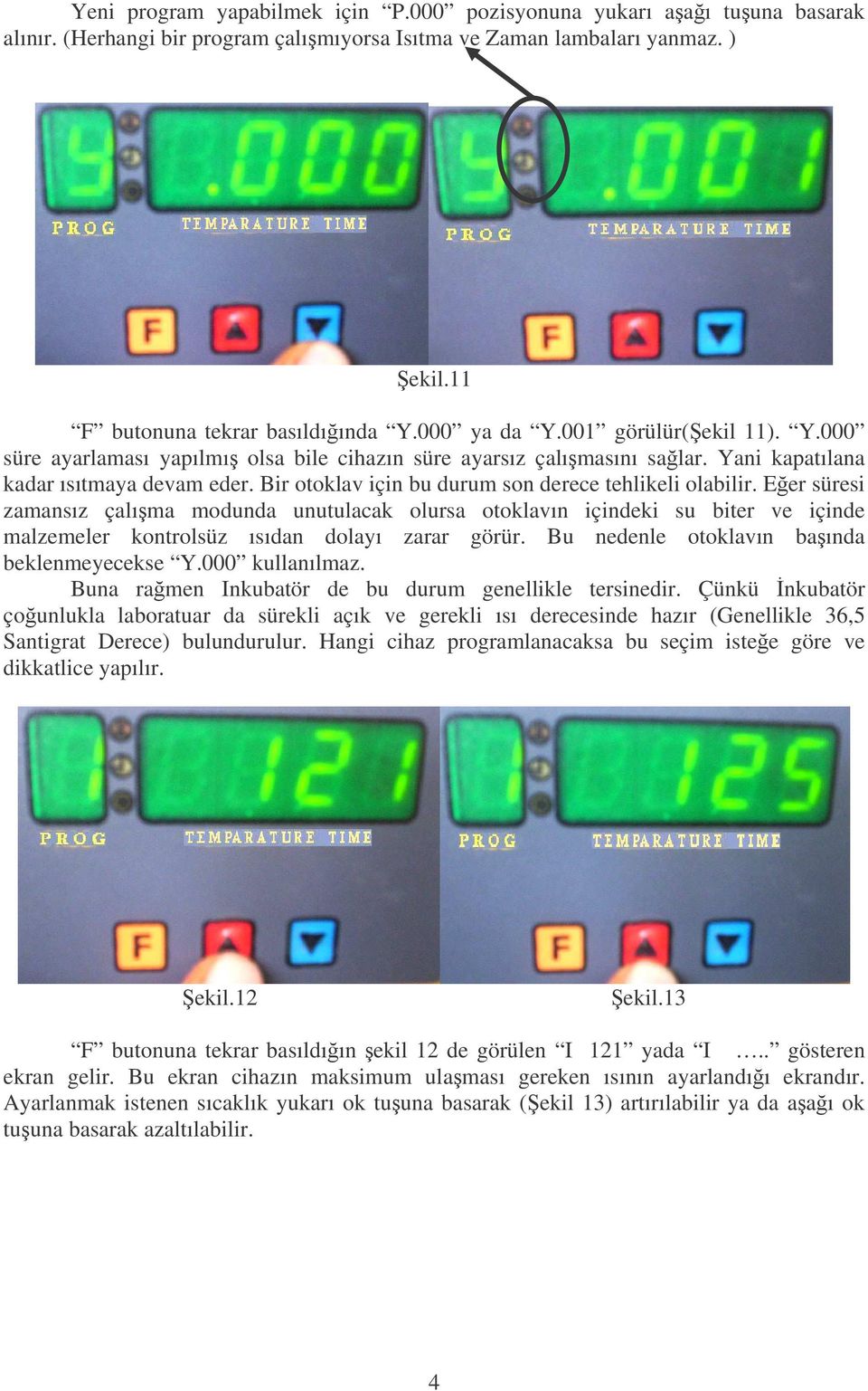 Bir otoklav için bu durum son derece tehlikeli olabilir. Eer süresi zamansız çalıma modunda unutulacak olursa otoklavın içindeki su biter ve içinde malzemeler kontrolsüz ısıdan dolayı zarar görür.