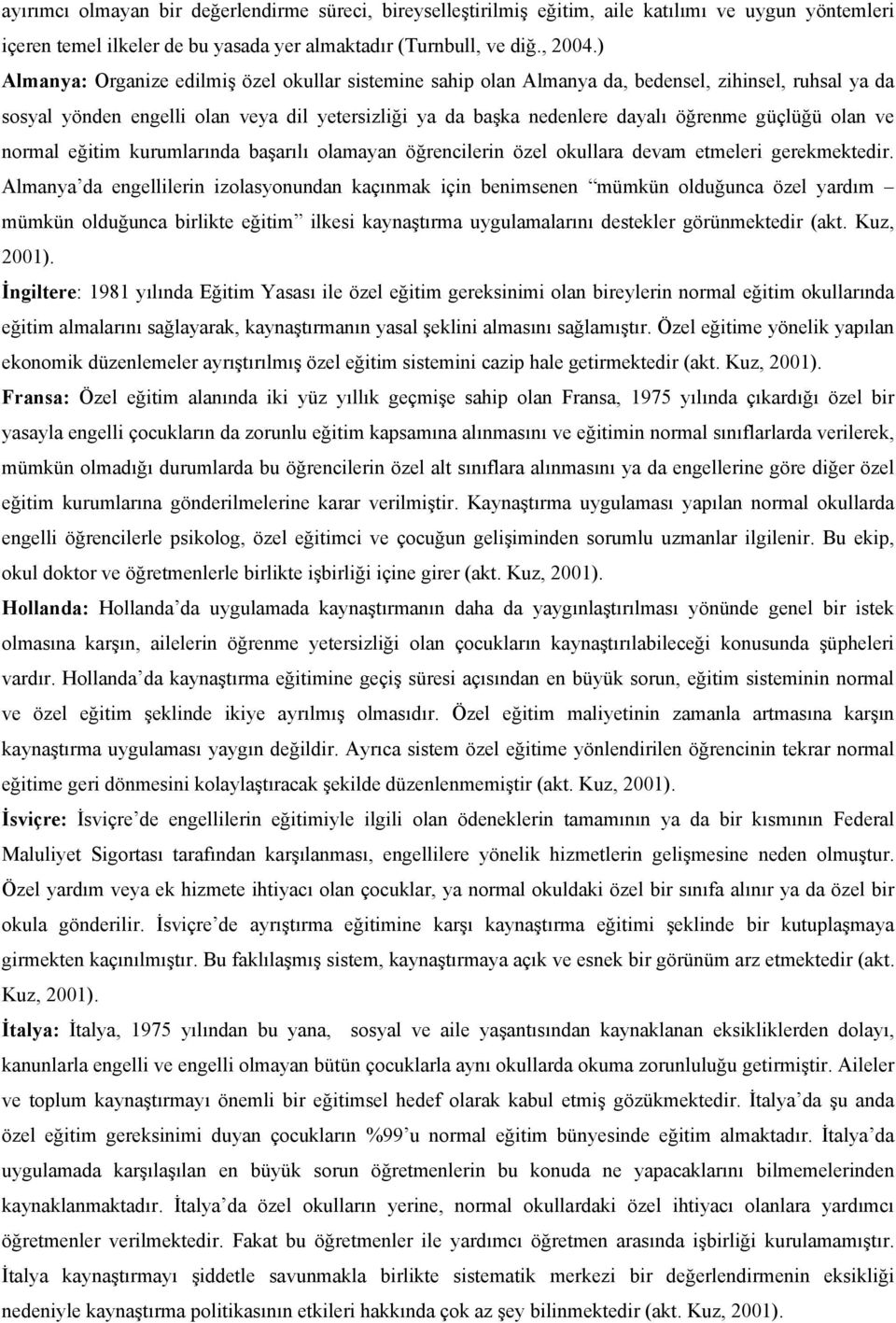 güçlüğü olan ve normal eğitim kurumlarında başarılı olamayan öğrencilerin özel okullara devam etmeleri gerekmektedir.