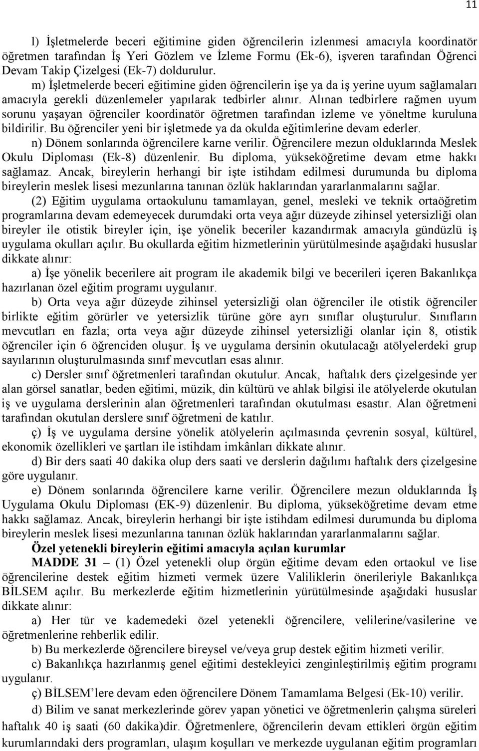 Alınan tedbirlere rağmen uyum sorunu yaşayan öğrenciler koordinatör öğretmen tarafından izleme ve yöneltme kuruluna bildirilir.