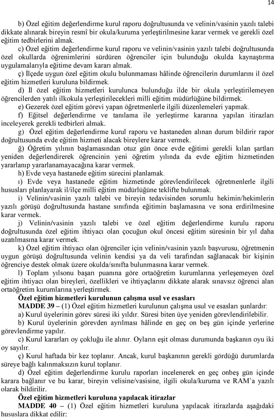 c) Özel eğitim değerlendirme kurul raporu ve velinin/vasinin yazılı talebi doğrultusunda özel okullarda öğrenimlerini sürdüren öğrenciler için bulunduğu okulda kaynaştırma uygulamalarıyla eğitime