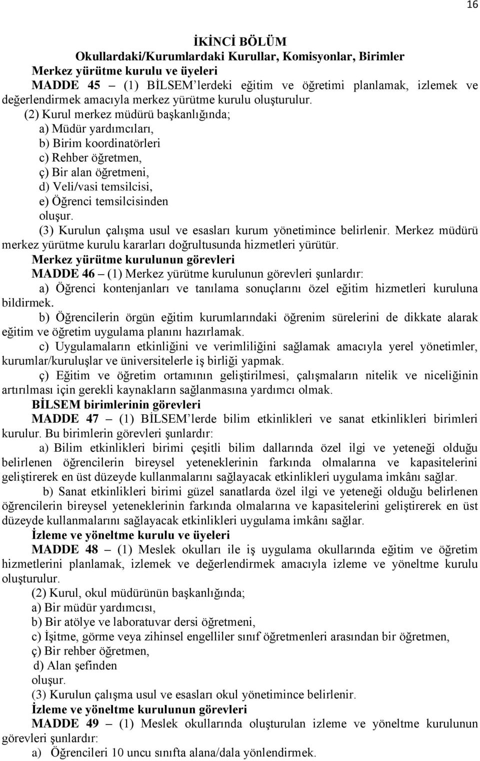 (2) Kurul merkez müdürü başkanlığında; a) Müdür yardımcıları, b) Birim koordinatörleri c) Rehber öğretmen, ç) Bir alan öğretmeni, d) Veli/vasi temsilcisi, e) Öğrenci temsilcisinden oluşur.