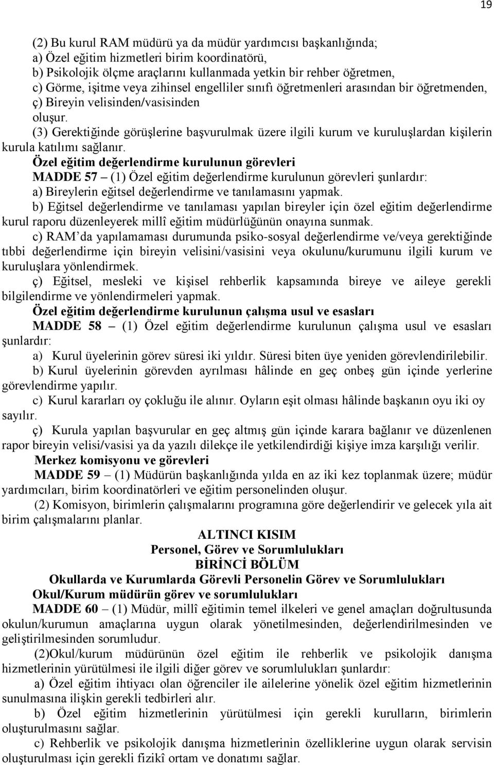 (3) Gerektiğinde görüşlerine başvurulmak üzere ilgili kurum ve kuruluşlardan kişilerin kurula katılımı sağlanır.