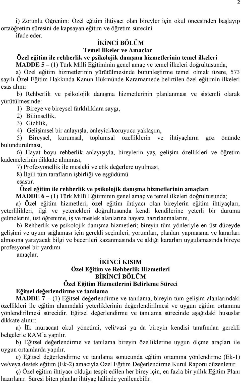 Özel eğitim hizmetlerinin yürütülmesinde bütünleştirme temel olmak üzere, 573 sayılı Özel Eğitim Hakkında Kanun Hükmünde Kararnamede belirtilen özel eğitimin ilkeleri esas alınır.