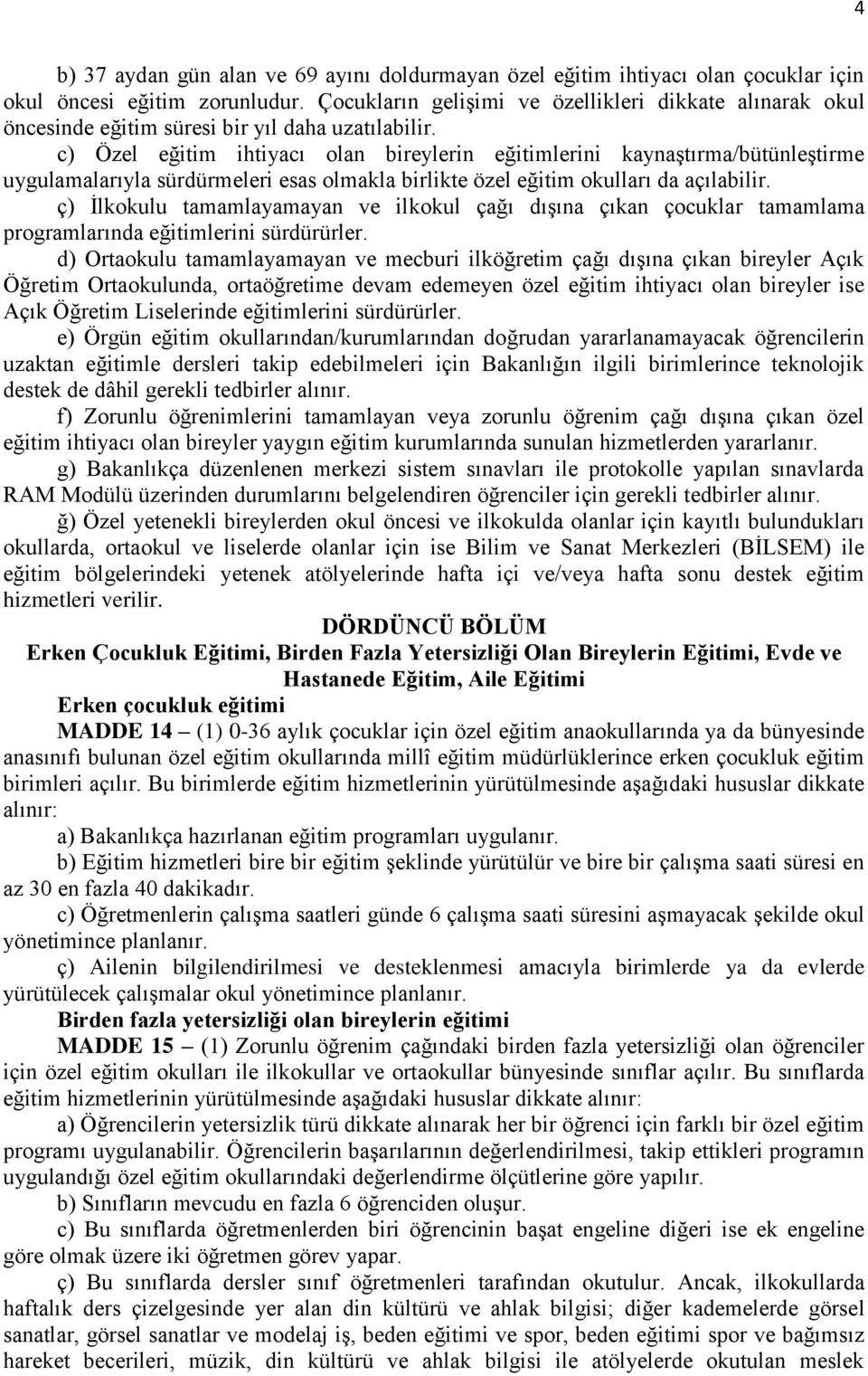 c) Özel eğitim ihtiyacı olan bireylerin eğitimlerini kaynaştırma/bütünleştirme uygulamalarıyla sürdürmeleri esas olmakla birlikte özel eğitim okulları da açılabilir.