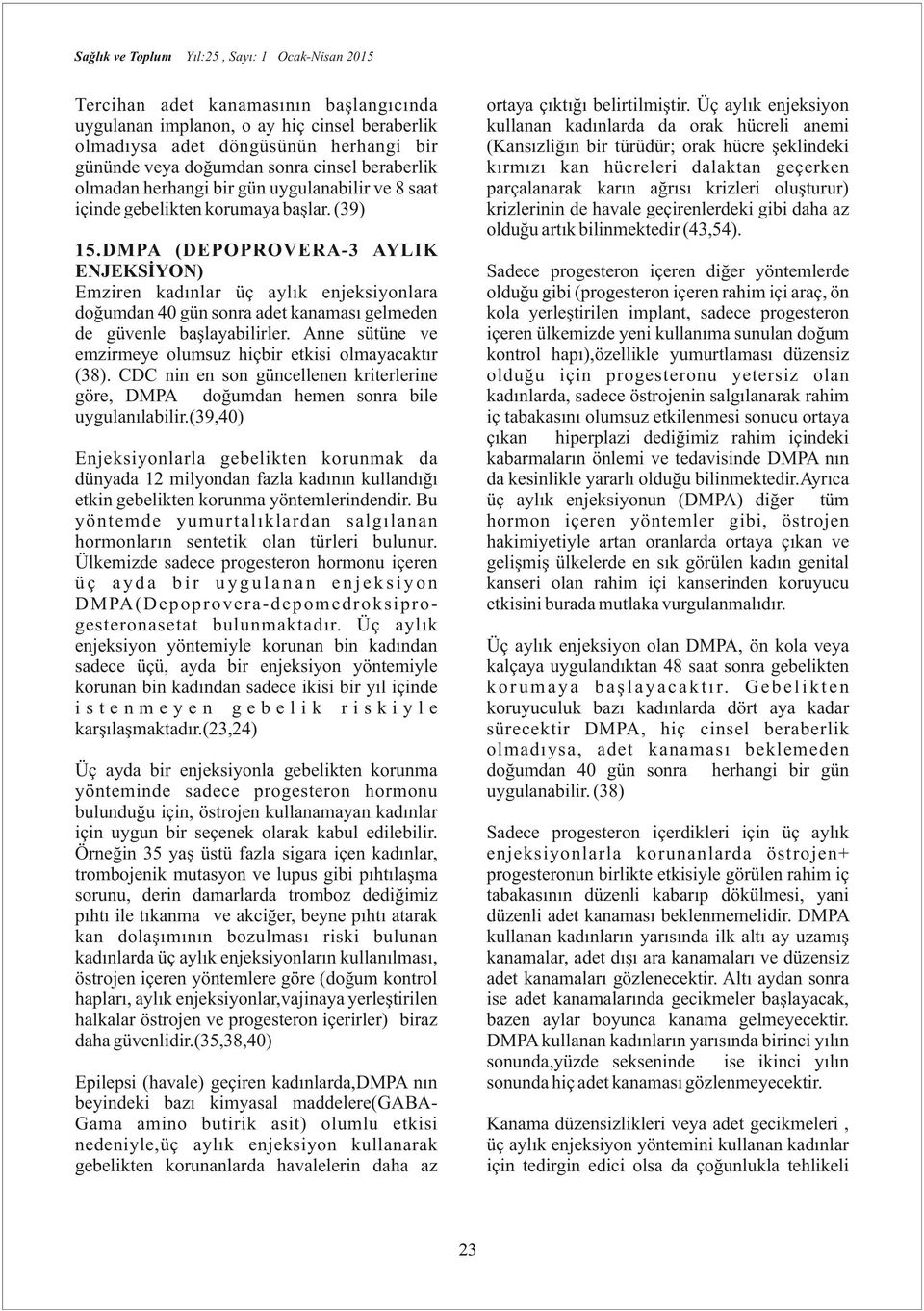 Üç aylık enjeksiyon kullanan kadınlarda da orak hücreli anemi (Kansızliğın bir türüdür; orak hücre şeklindeki kırmızı kan hücreleri dalaktan geçerken parçalanarak karın ağrısı krizleri oluşturur)