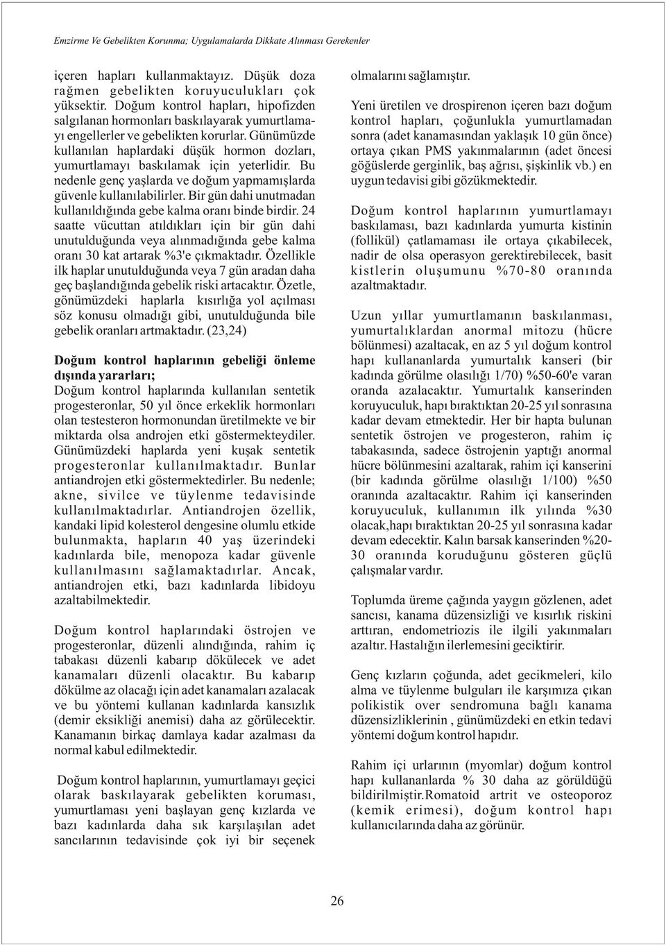 Günümüzde kullanılan haplardaki düşük hormon dozları, yumurtlamayı baskılamak için yeterlidir. Bu nedenle genç yaşlarda ve doğum yapmamışlarda güvenle kullanılabilirler.