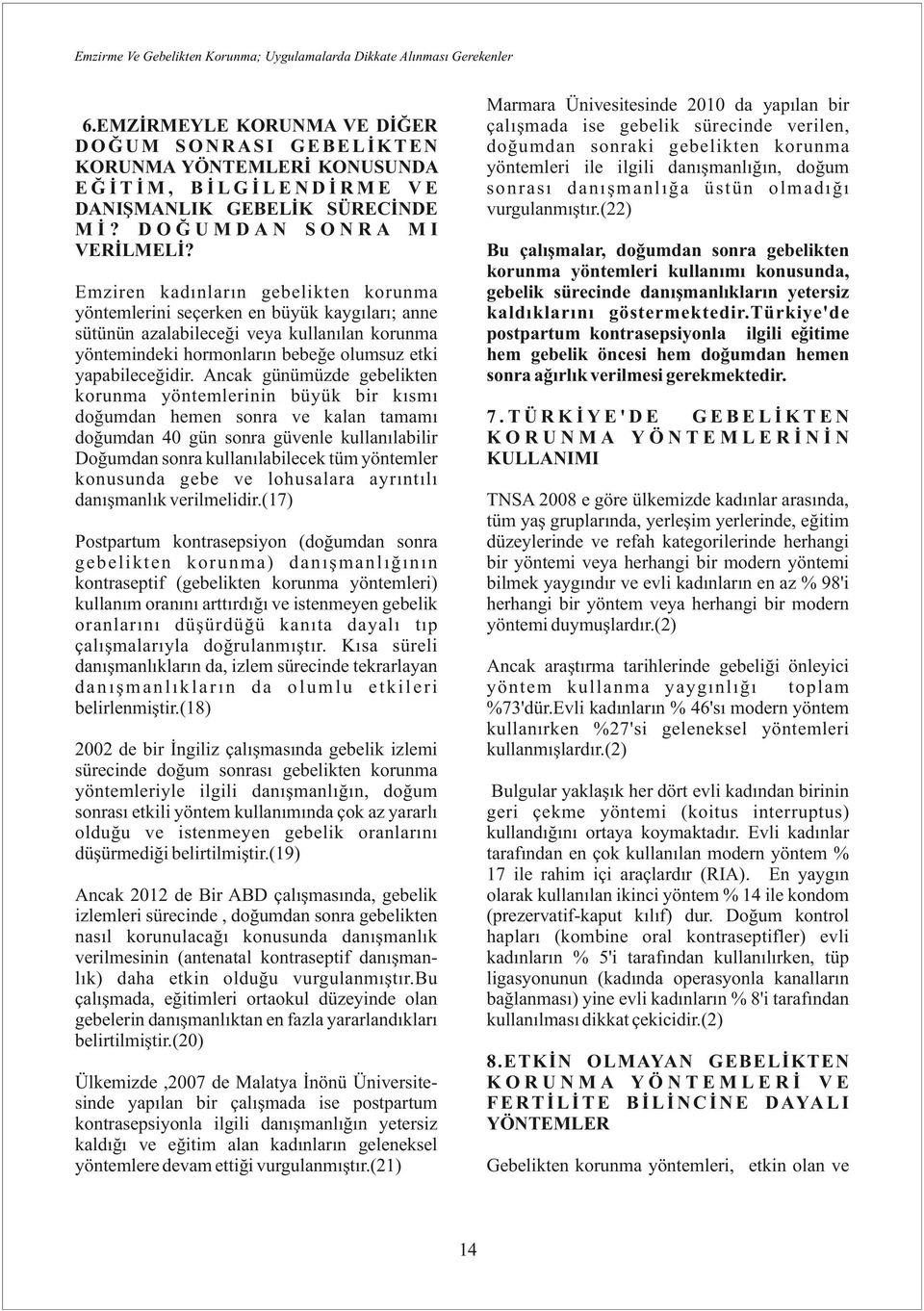 Bu çalışmalar, doğumdan sonra gebelikten korunma yöntemleri kullanımı konusunda, gebelik sürecinde danışmanlıkların yetersiz kaldıklarını göstermektedir.